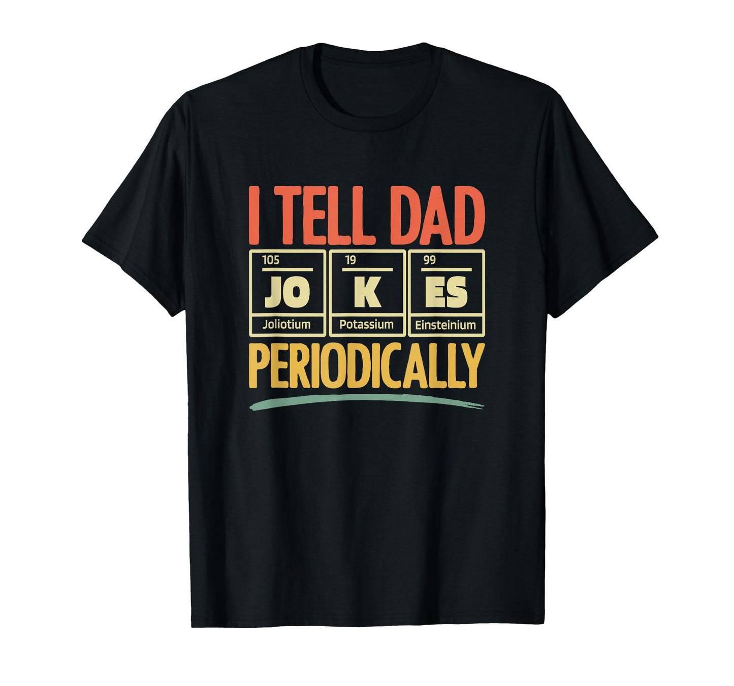 I Tell Dad Joke Periodically Dad T-Shirt - Custom Art Print Men Women - T-Shirt, Sweatshirt, Hoodie