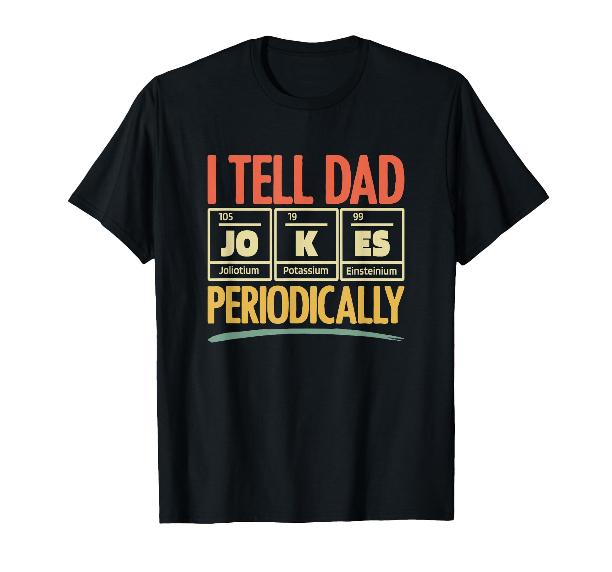 I Tell Dad Joke Periodically Dad T-Shirt - Custom Art Print Men Women - T-Shirt, Sweatshirt, Hoodie
