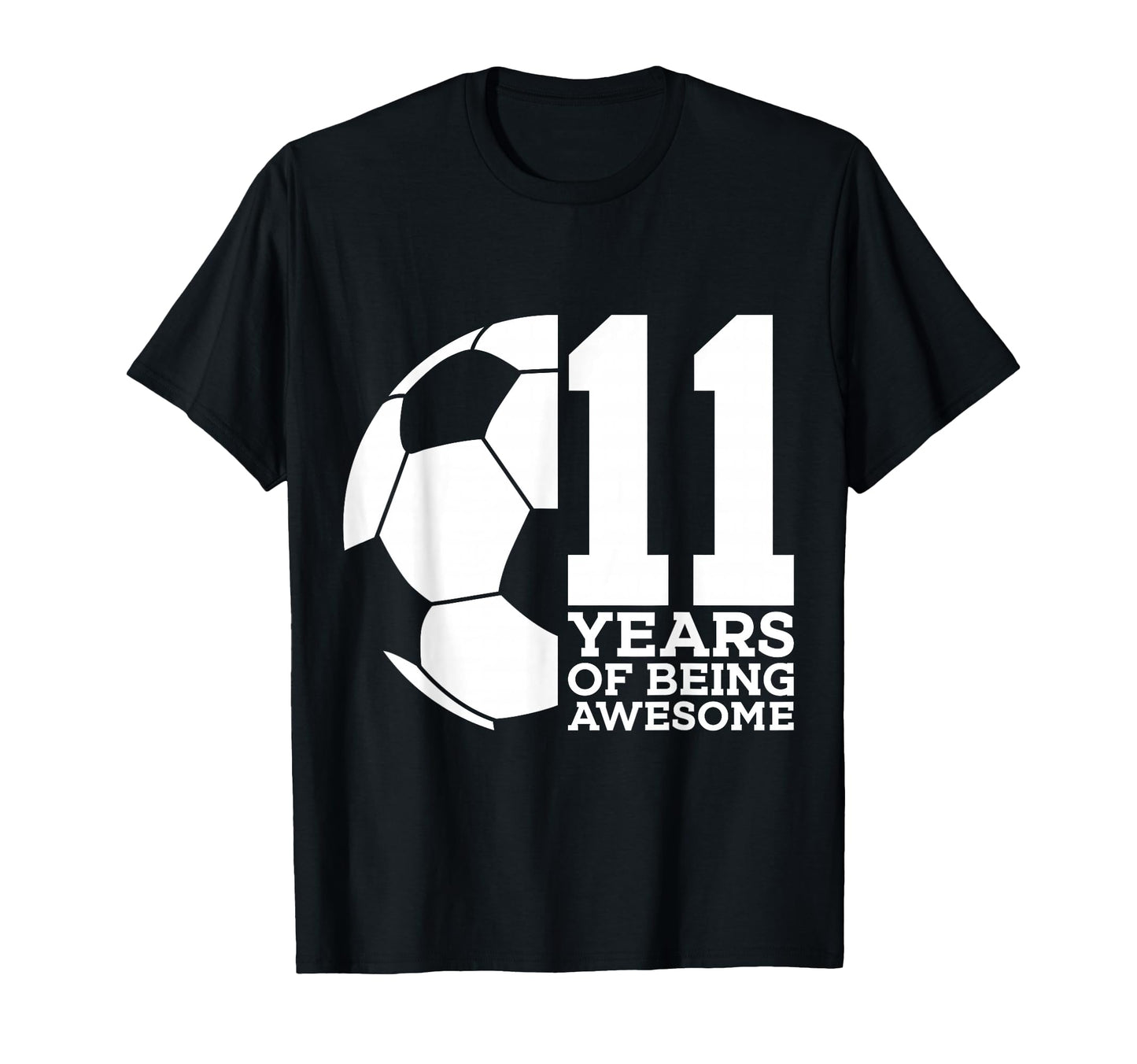11 Years Being Awesome Soccer T-Shirt - Casual Everyday Wear for Adults - T-Shirt, Sweatshirt, Hoodie
