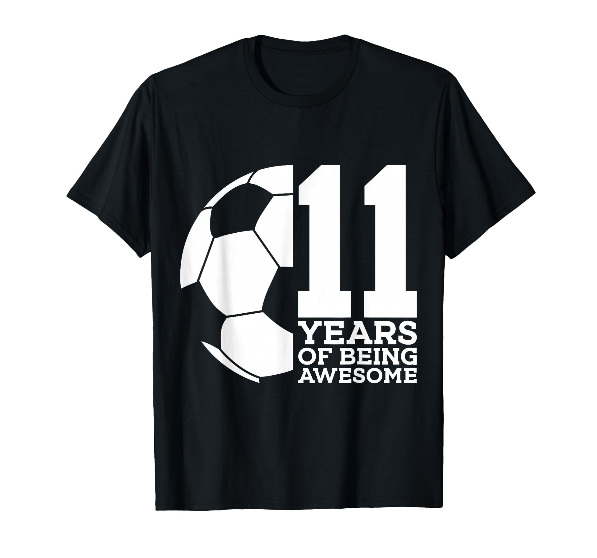 11 Years Being Awesome Soccer T-Shirt - Casual Everyday Wear for Adults - T-Shirt, Sweatshirt, Hoodie