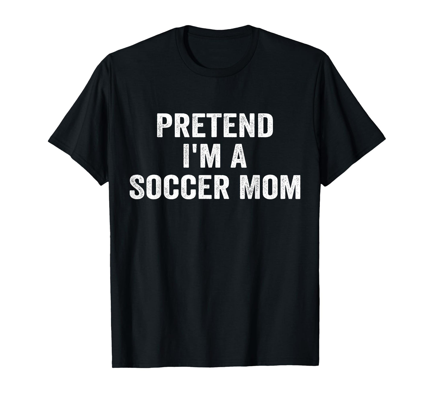 Pretend Im Soccer Mom Funny Mothers T-Shirt - Novelty Apparel Men Women - T-Shirt, Sweatshirt, Hoodie