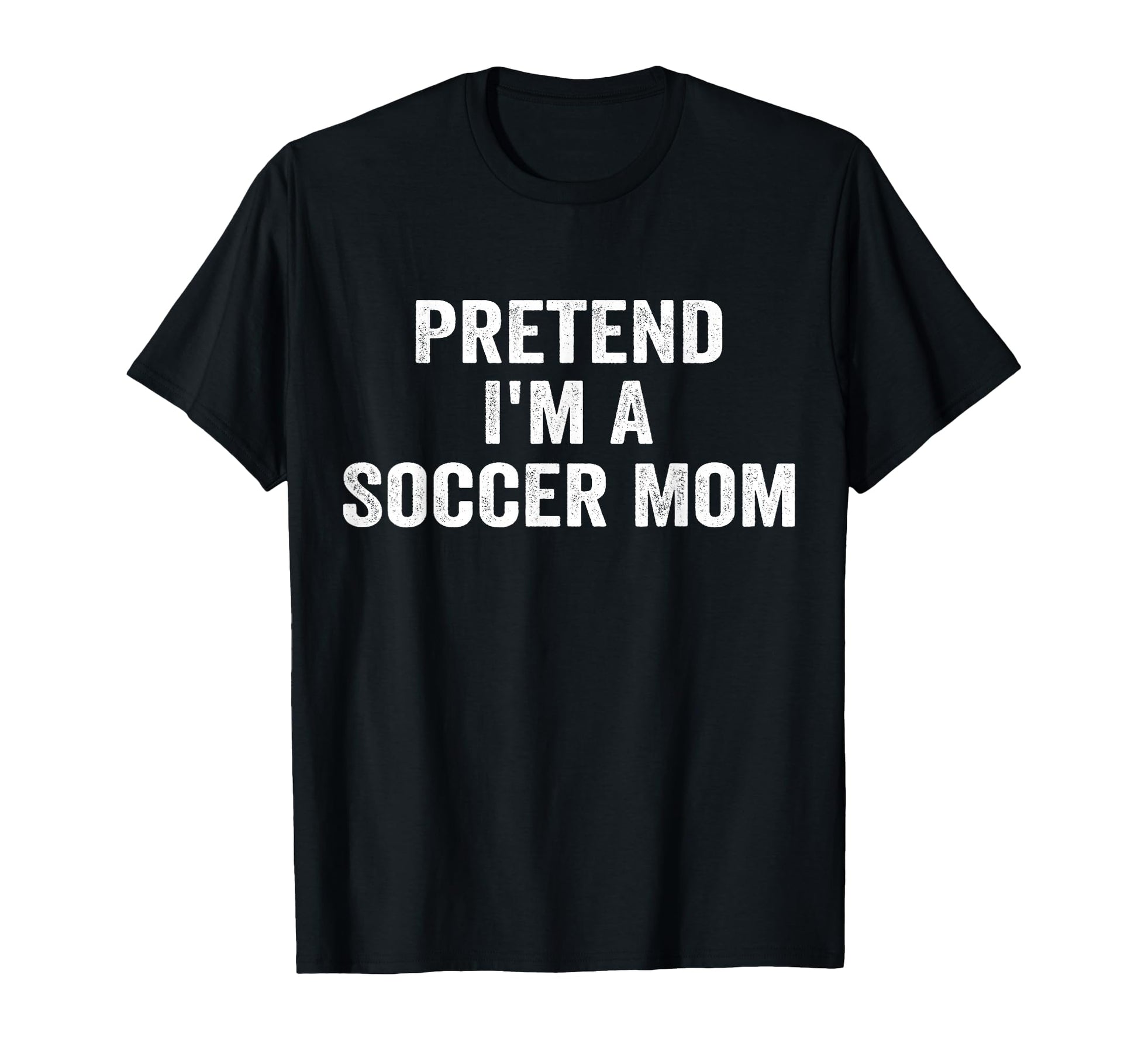 Pretend Im Soccer Mom Funny Mothers T-Shirt - Novelty Apparel Men Women - T-Shirt, Sweatshirt, Hoodie