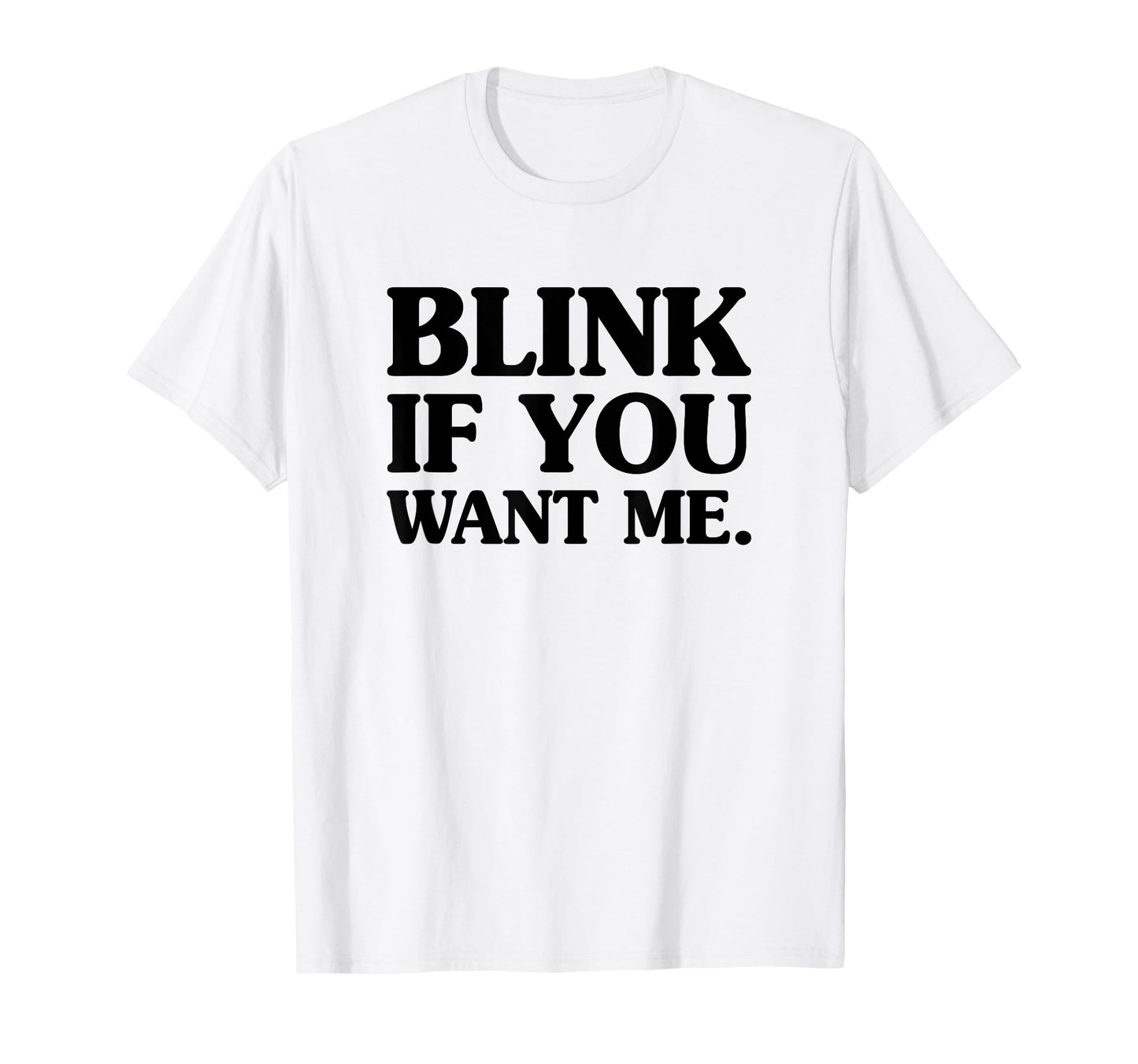Blink If You Want Me Distressed Wight T-Shirt - Minimalist Print Men Women - T-Shirt, Sweatshirt, Hoodie