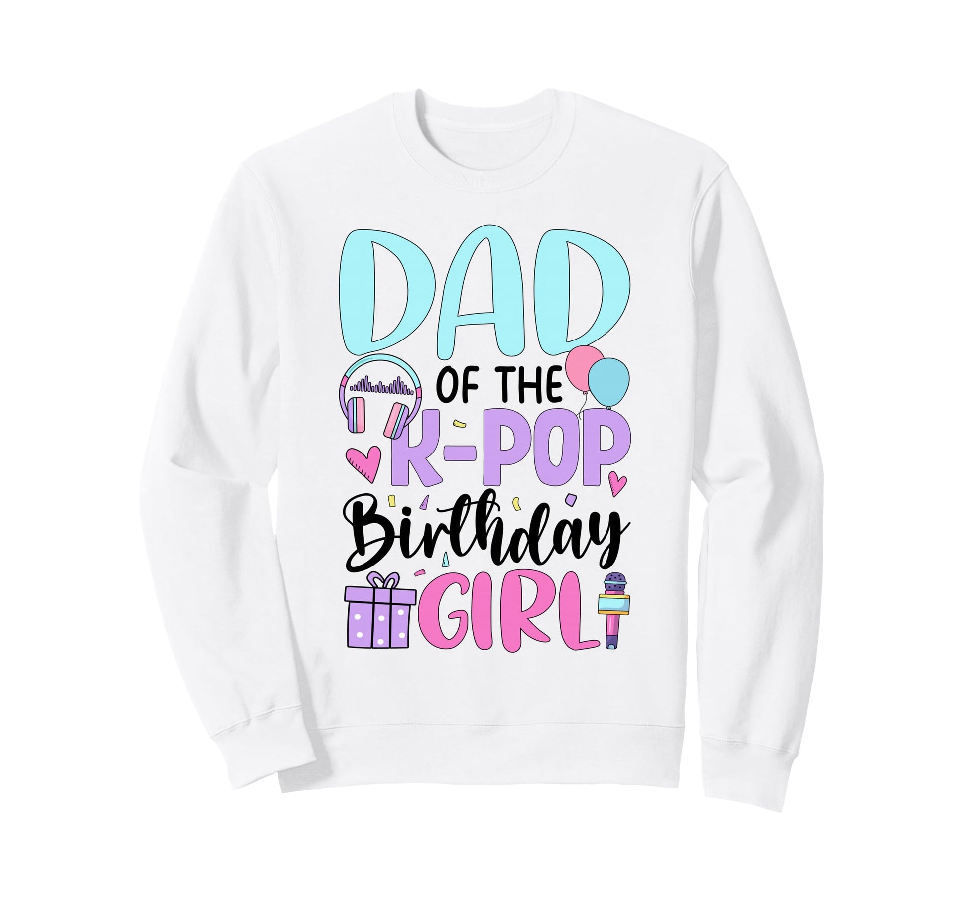 Dad K Pop Birthday K Pop Sweatshirt - Casual Everyday Wear Men Women - T-Shirt, Sweatshirt, Hoodie