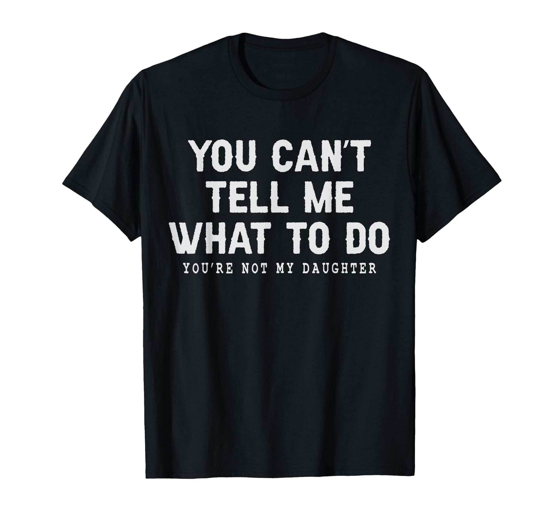 You Cant Tell Me What To Do Youre Not T-Shirt - Custom Art Print Men Women - T-Shirt, Sweatshirt, Hoodie