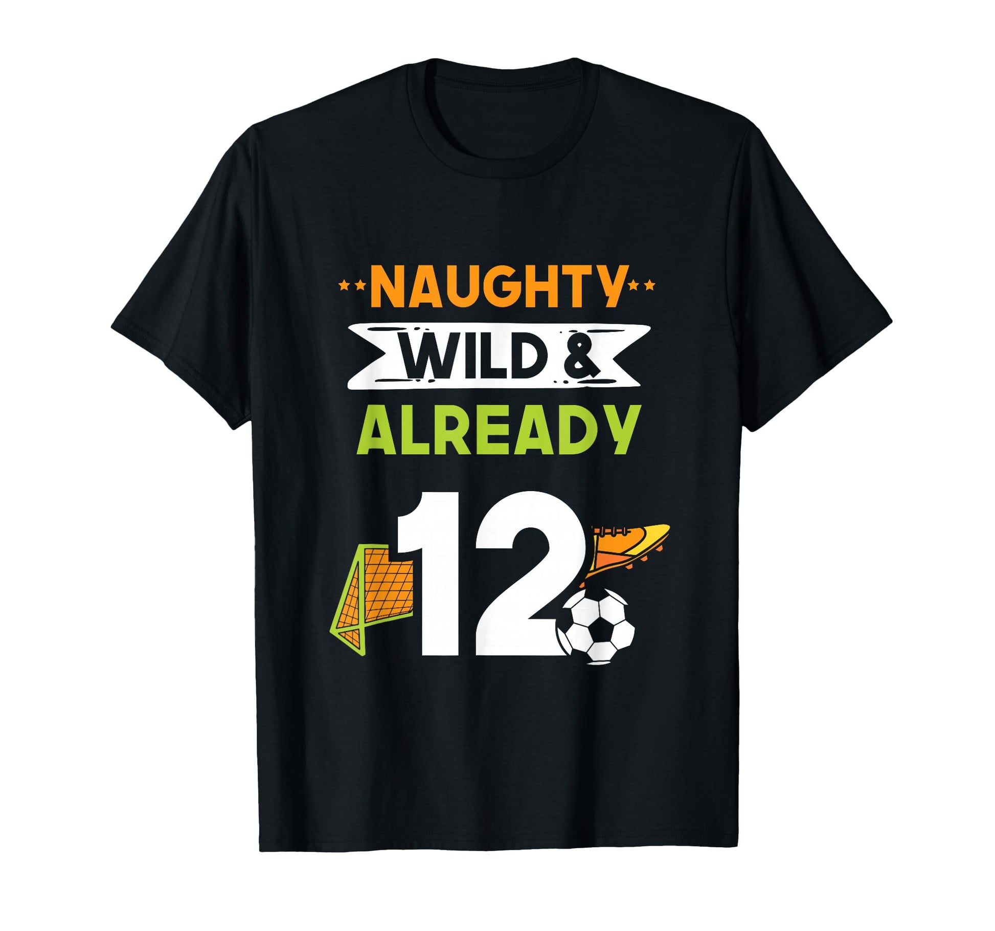 Naughty Wild Already 12 Birthday Soccer T-Shirt - Minimalist Print Unisex - T-Shirt, Sweatshirt, Hoodie