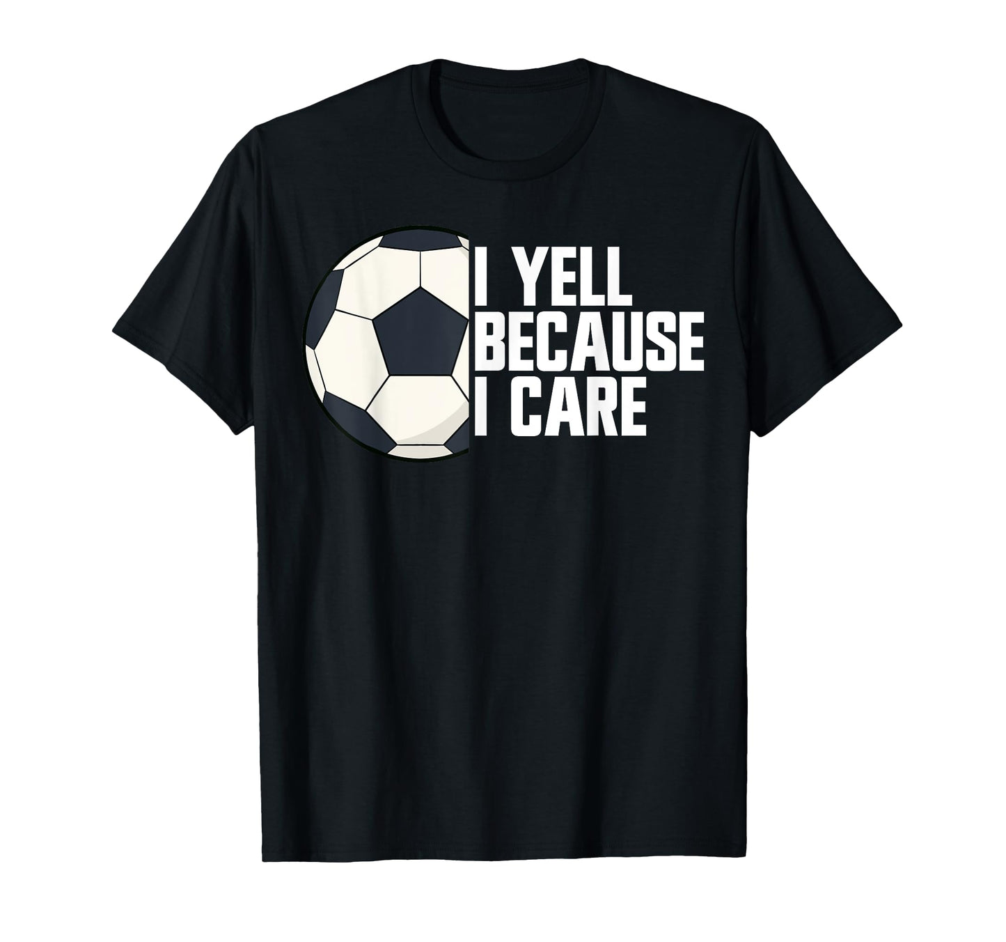 I Yell Because I Care Soccer T-Shirt - Fun Novelty Design for Adults - T-Shirt, Sweatshirt, Hoodie