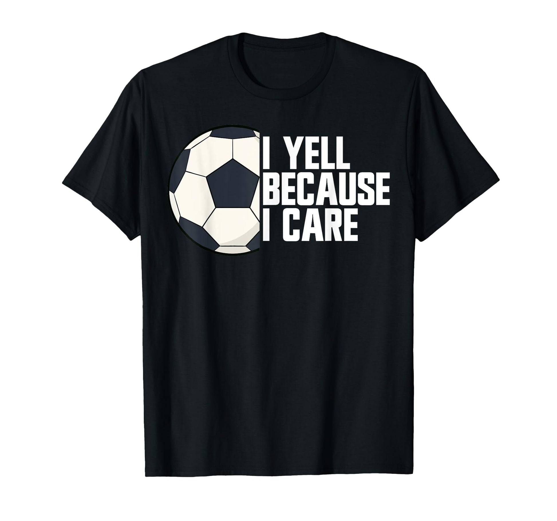 I Yell Because I Care Soccer T-Shirt - Fun Novelty Design for Adults - T-Shirt, Sweatshirt, Hoodie