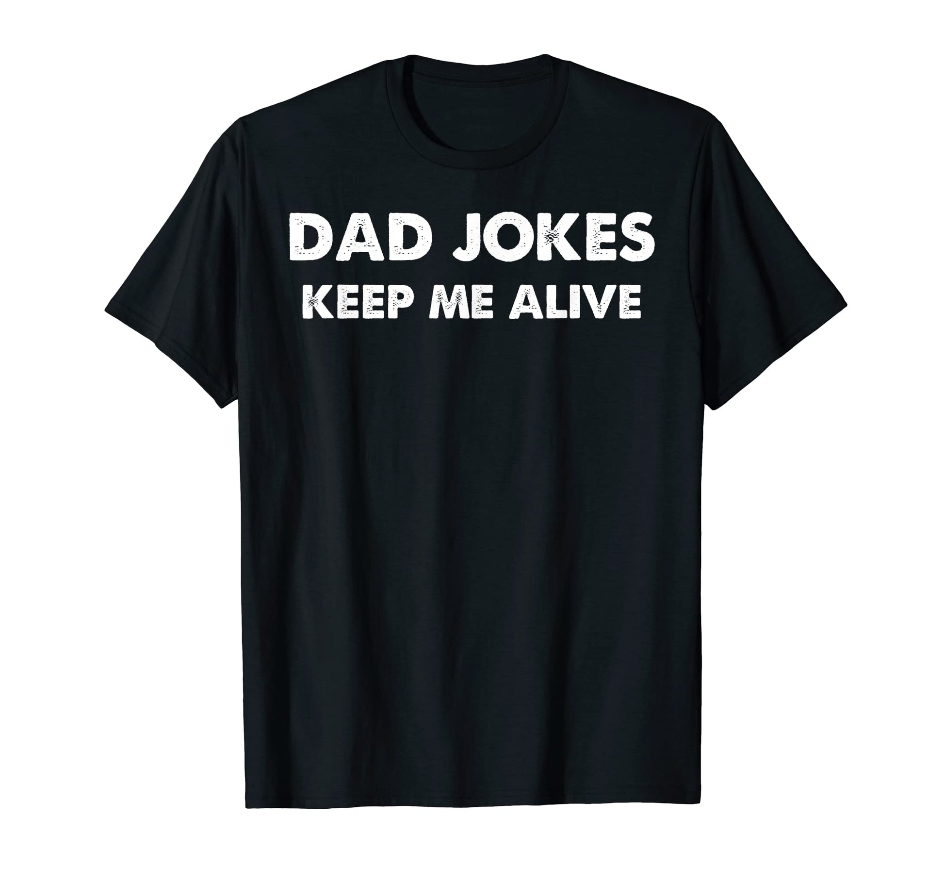 Funny Dad Jokes Keep Me Alive T-Shirt - Casual Everyday Wear for Adults - T-Shirt, Sweatshirt, Hoodie