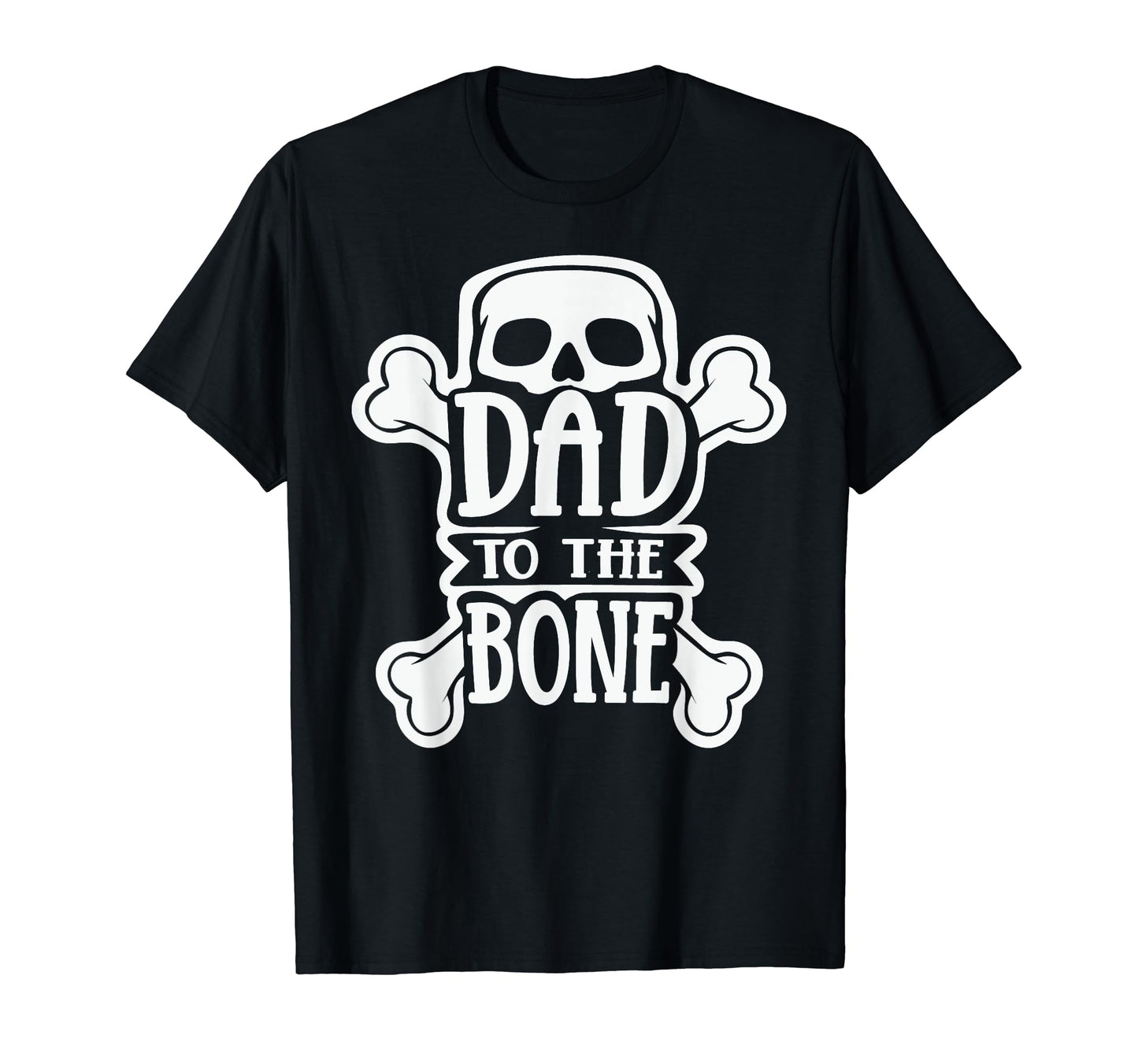 Dad To Bone Skull Crossbones Legendary Dad T-Shirt - Novelty Apparel Unisex - T-Shirt, Sweatshirt, Hoodie