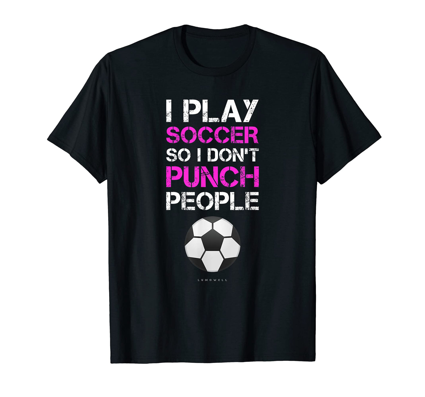 I Play Soccer Funny Soccer Player T-Shirt - Casual Everyday Wear Unisex - T-Shirt, Sweatshirt, Hoodie