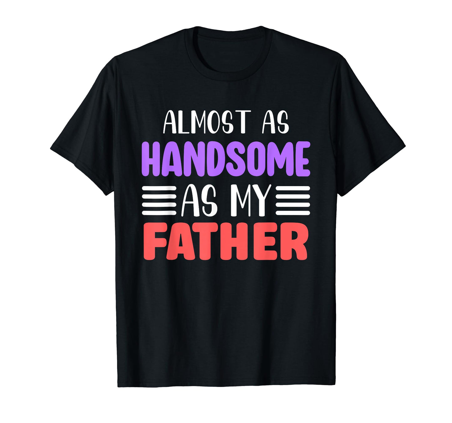 Almost As Handsome As My Father T-Shirt - Fun Novelty Design for Adults - T-Shirt, Sweatshirt, Hoodie