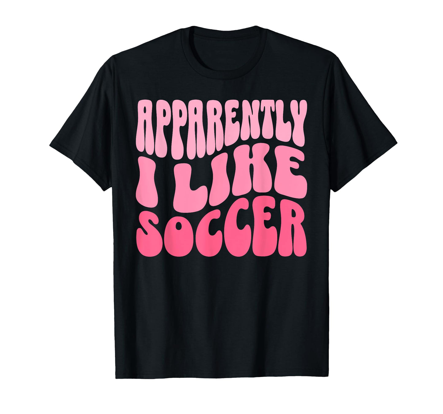 Apparently I Like Soccer Funny Soccer Game T-Shirt - Graphic Print Unisex - T-Shirt, Sweatshirt, Hoodie
