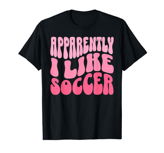Apparently I Like Soccer Funny Soccer Game T-Shirt - Graphic Print Unisex - T-Shirt, Sweatshirt, Hoodie