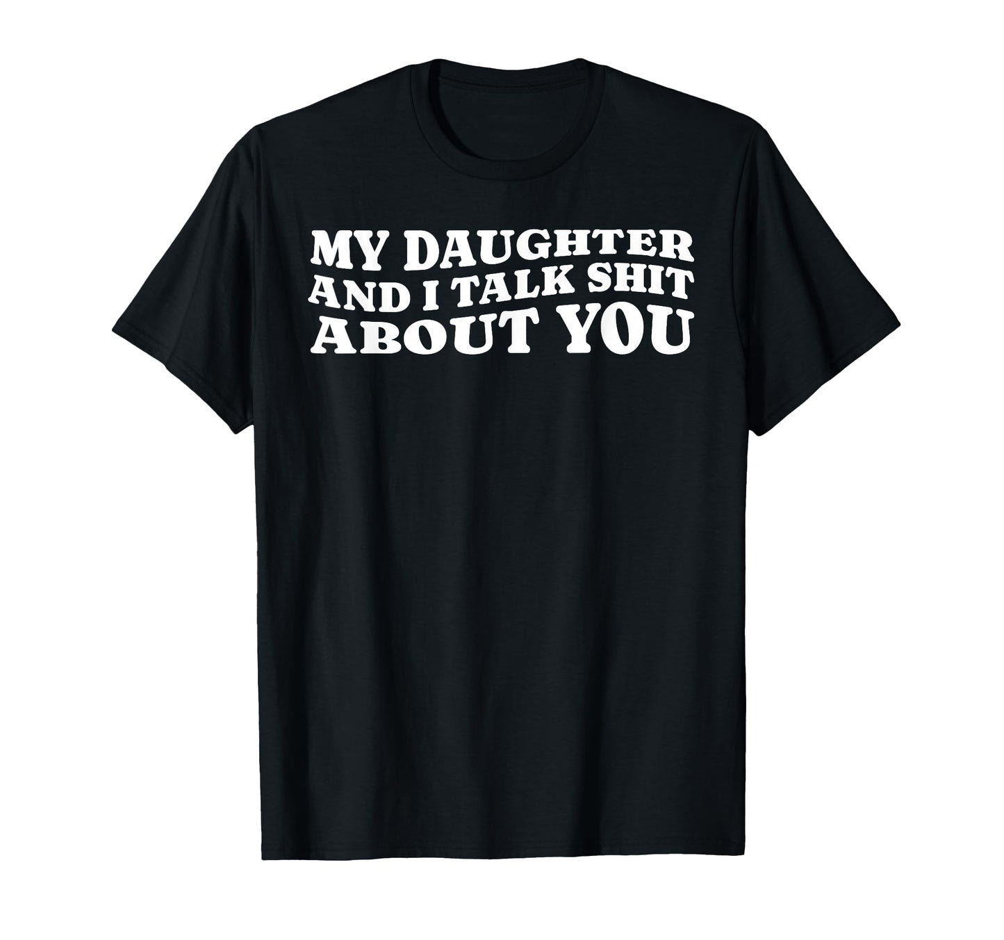 My Daughter And I Talk Shit About You T-Shirt - Trendy Graphic Unisex - T-Shirt, Sweatshirt, Hoodie