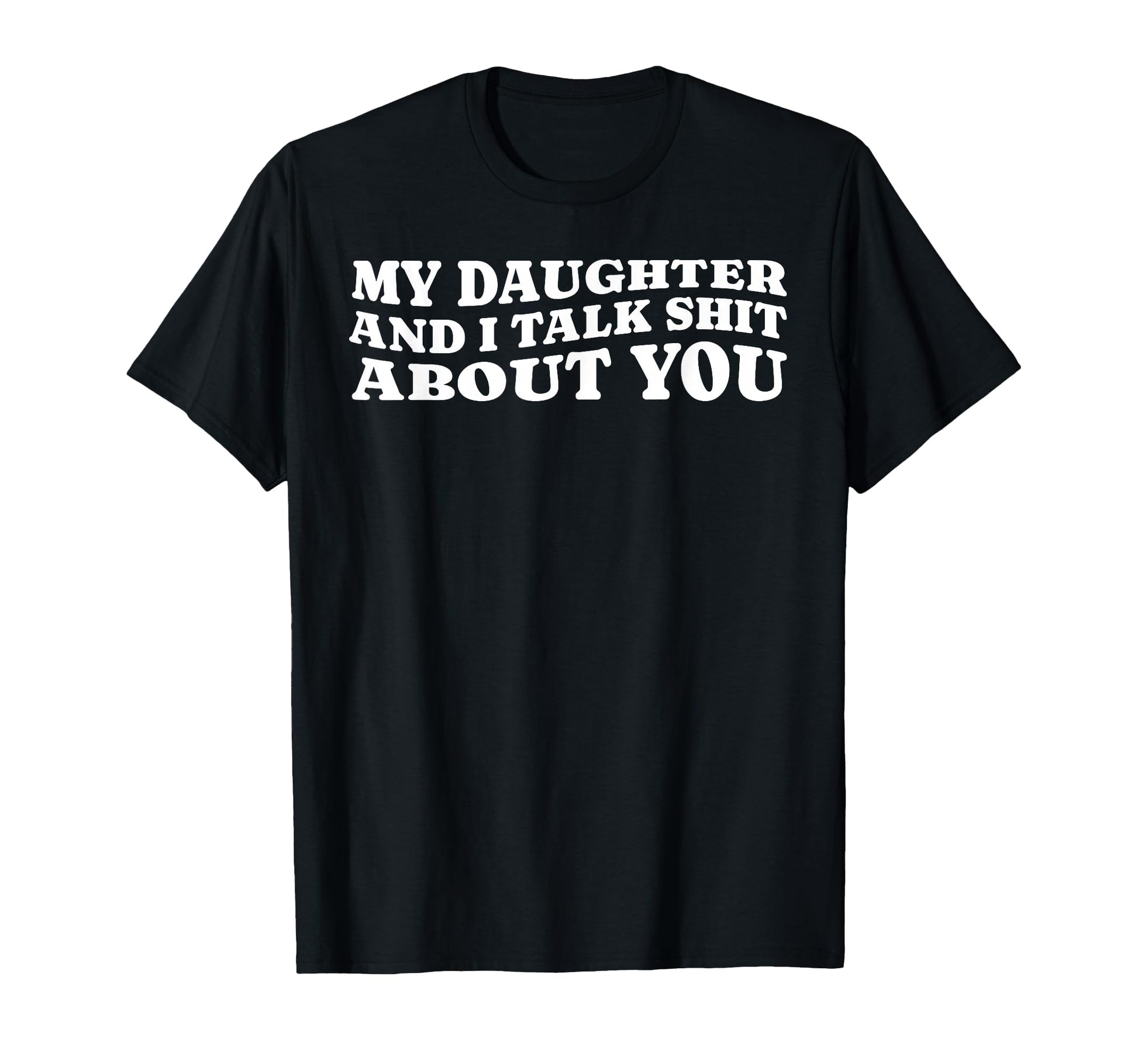 My Daughter And I Talk Shit About You T-Shirt - Trendy Graphic Unisex - T-Shirt, Sweatshirt, Hoodie