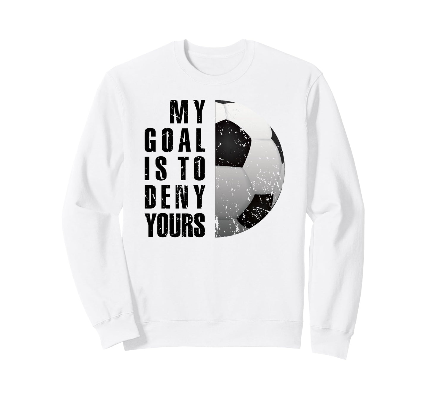 Soccer Goalie My Goal Is To Deny Sweatshirt - Graphic Print for Adults - T-Shirt, Sweatshirt, Hoodie