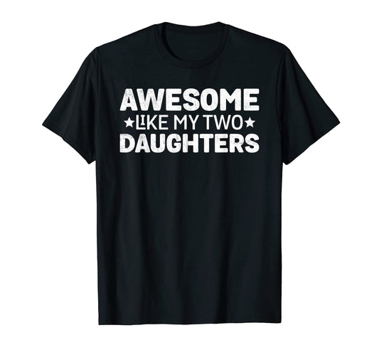 Awesome Like My Two Daughters T-Shirt - Casual Everyday Wear Men Women - T-Shirt, Sweatshirt, Hoodie