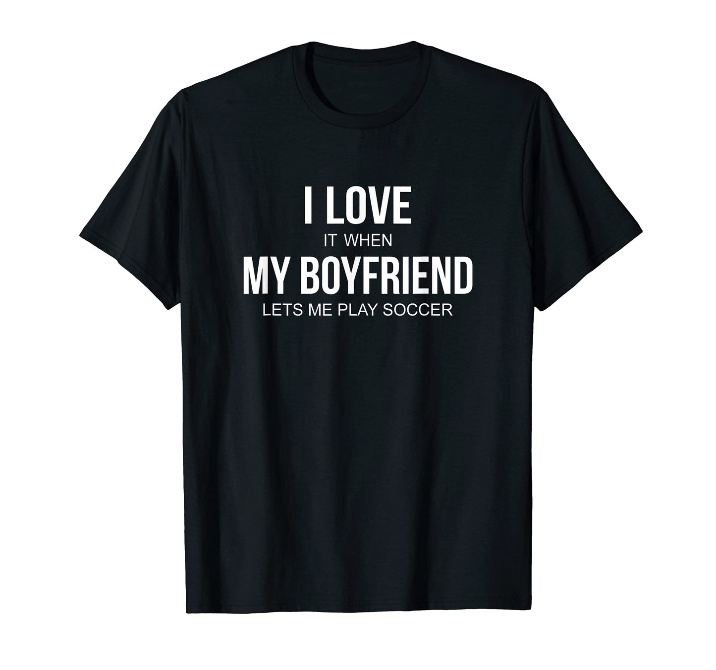 I Love It When My Boyfriend Lets Me T-Shirt - Fun Novelty Design Unisex - T-Shirt, Sweatshirt, Hoodie