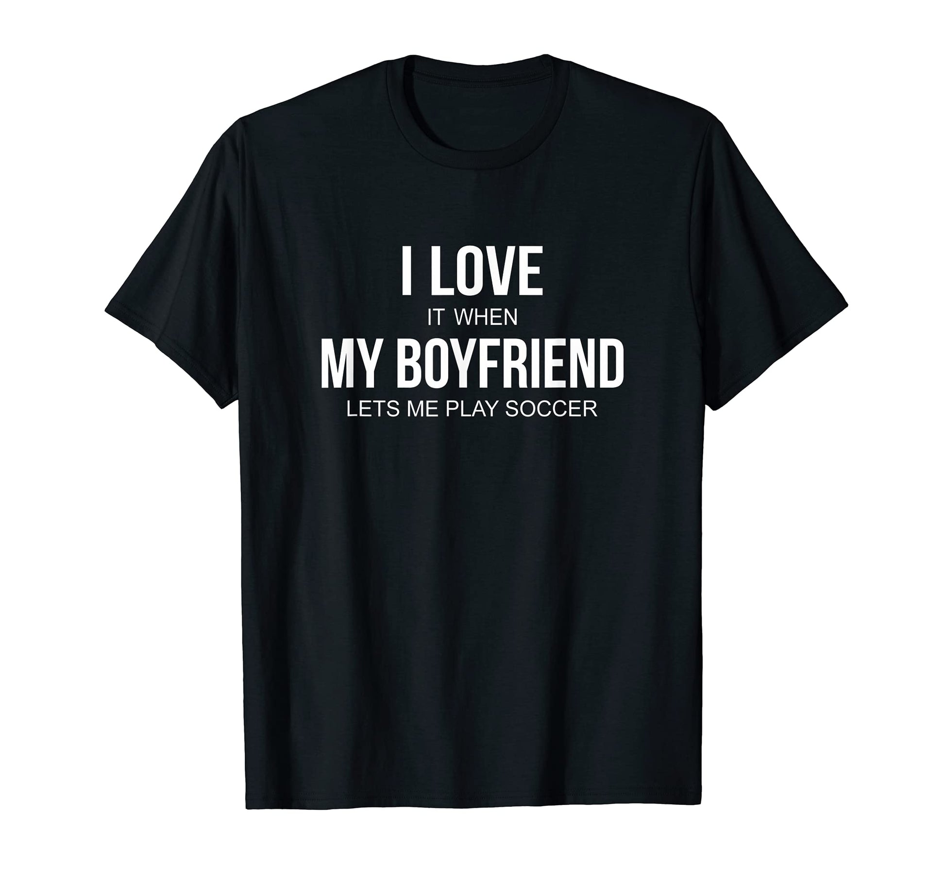 I Love It When My Boyfriend Lets Me T-Shirt - Fun Novelty Design Unisex - T-Shirt, Sweatshirt, Hoodie