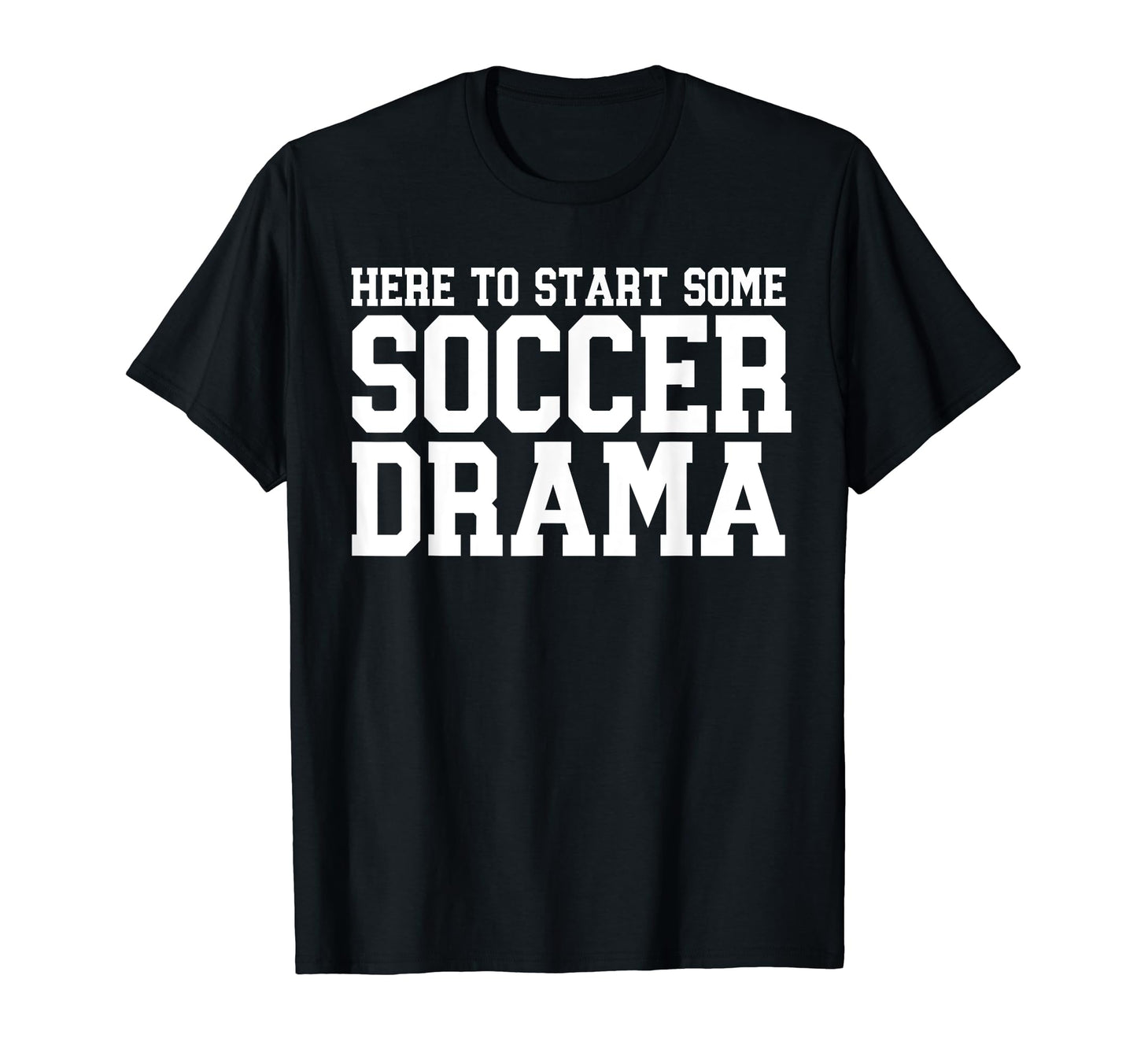 Here To Start Some Soccer Drama T-Shirt - Streetwear Style Unisex - T-Shirt, Sweatshirt, Hoodie