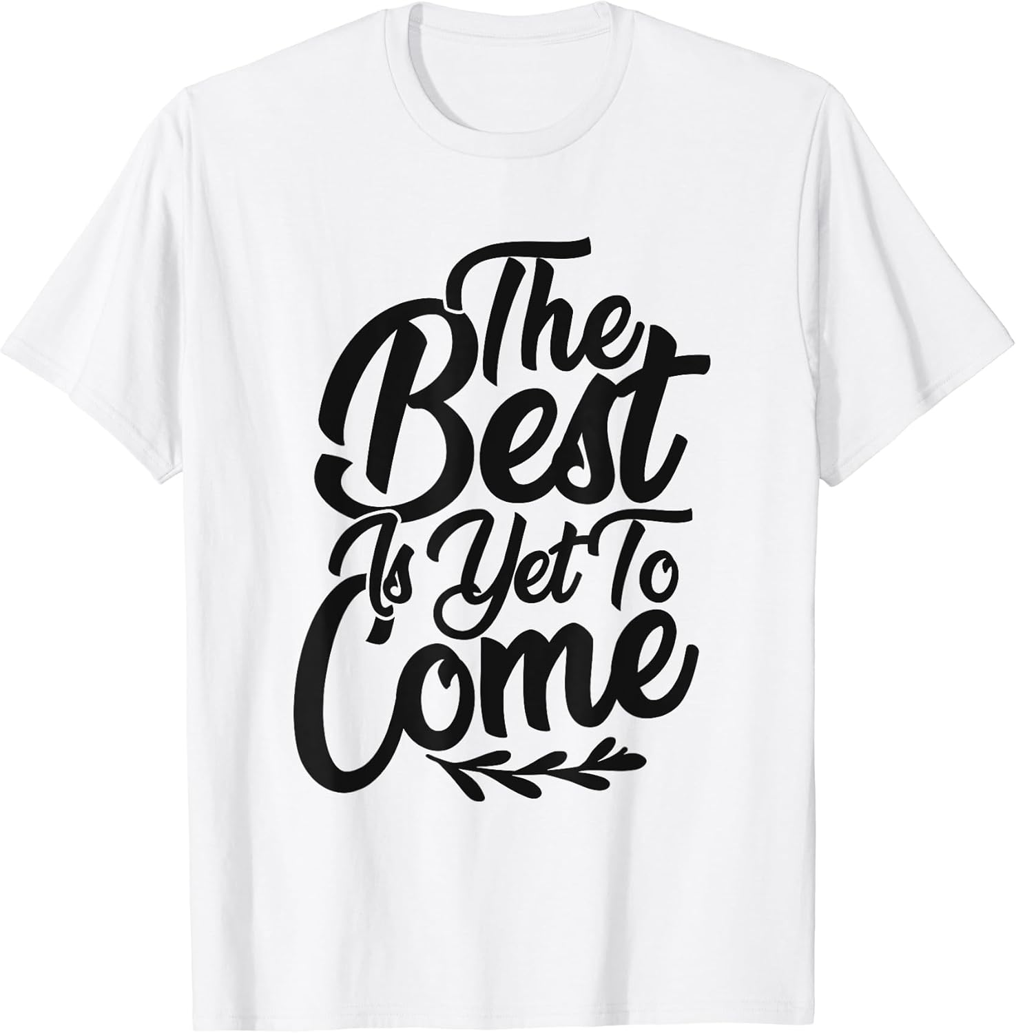 The Best is Yet to Come Unisex T-shirt, Sweatshirt, Hoodie, Long Sleeve Tee - T-Shirt, Sweatshirt, Hoodie