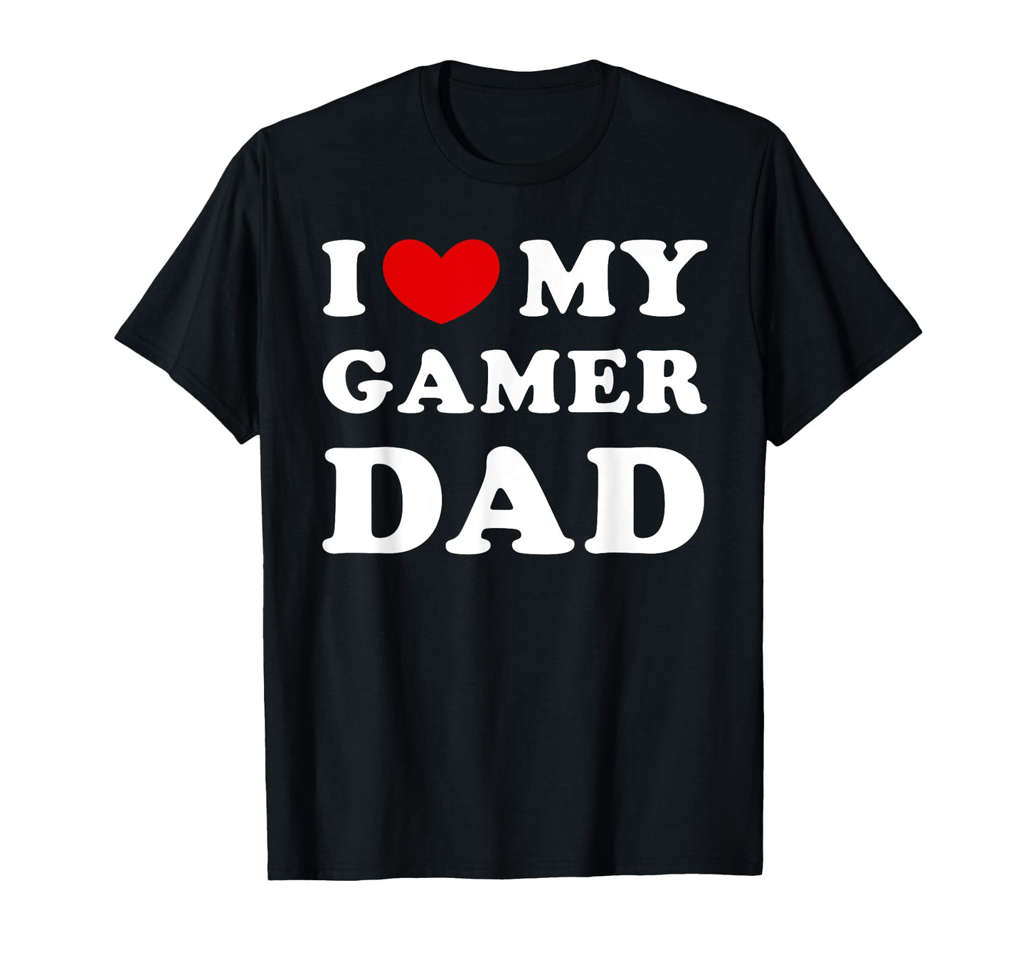 I Love My Gamer Dad I Heart My T-Shirt - Fun Novelty Design Men Women - T-Shirt, Sweatshirt, Hoodie