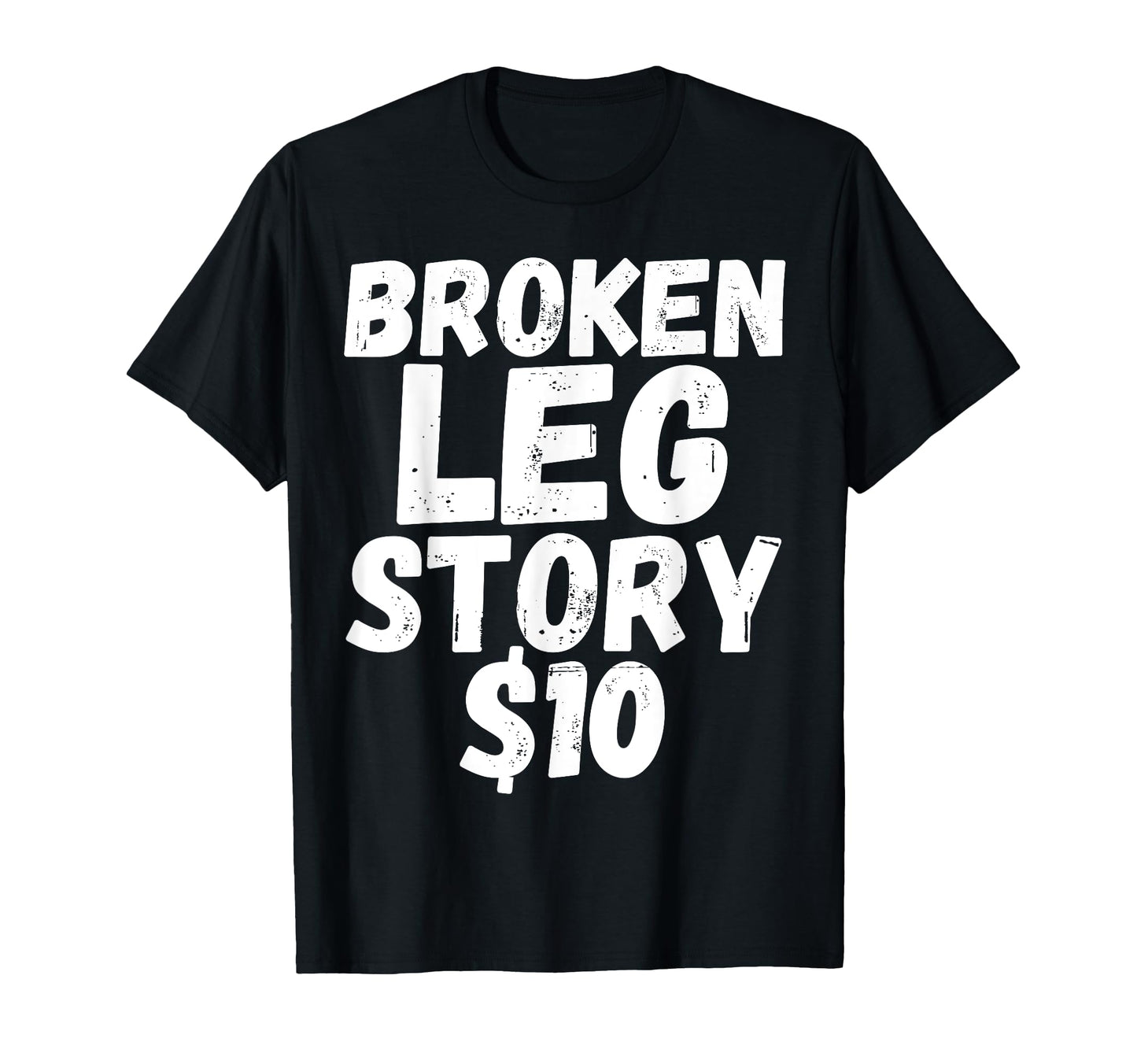 Funny Broken Leg Story 10 Broken Bone T-Shirt - Novelty Apparel Men Women - T-Shirt, Sweatshirt, Hoodie