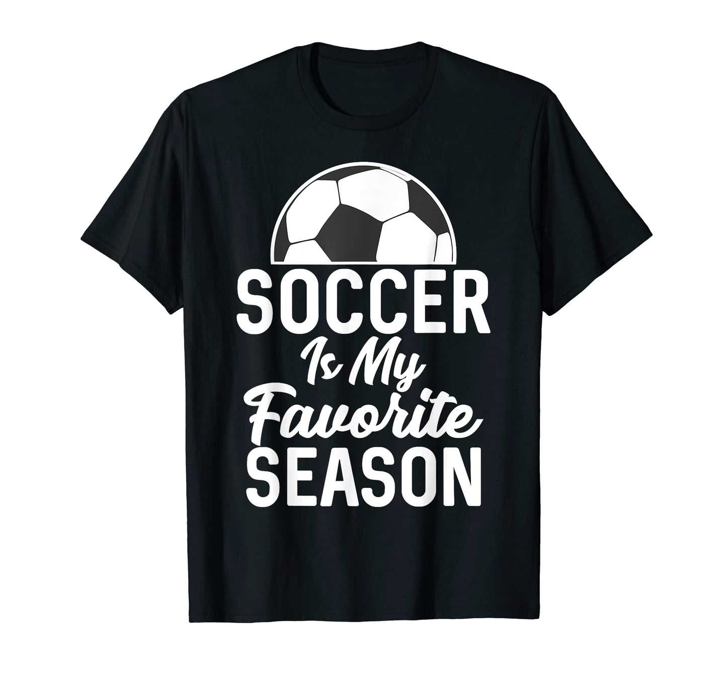Soccer Is My Favorite Season T-Shirt - Casual Everyday Wear Men Women - T-Shirt, Sweatshirt, Hoodie