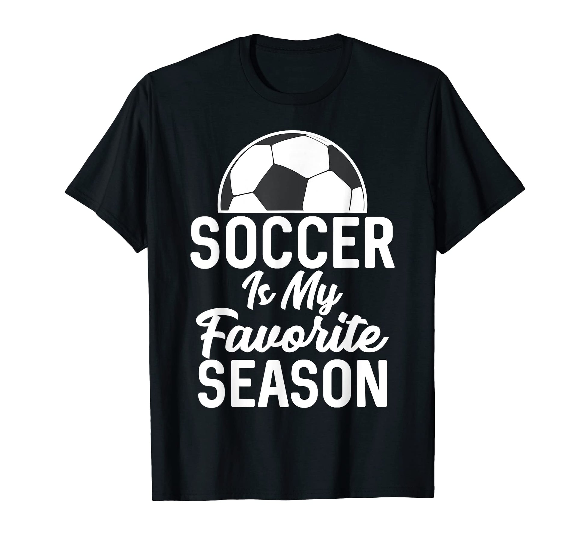 Soccer Is My Favorite Season T-Shirt - Casual Everyday Wear Men Women - T-Shirt, Sweatshirt, Hoodie
