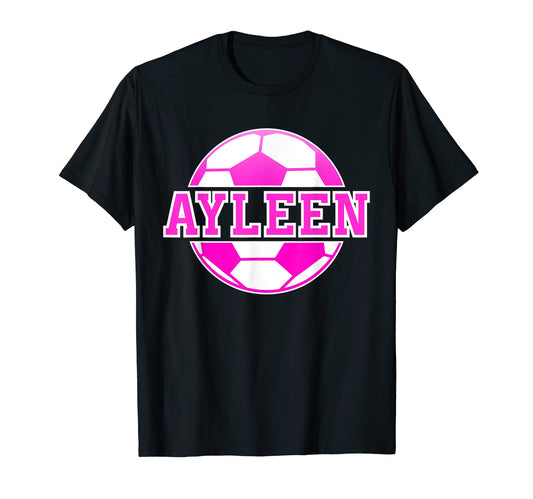 Ayleen Name Soccer Play Football T-Shirt - Casual Everyday Wear Unisex - T-Shirt, Sweatshirt, Hoodie