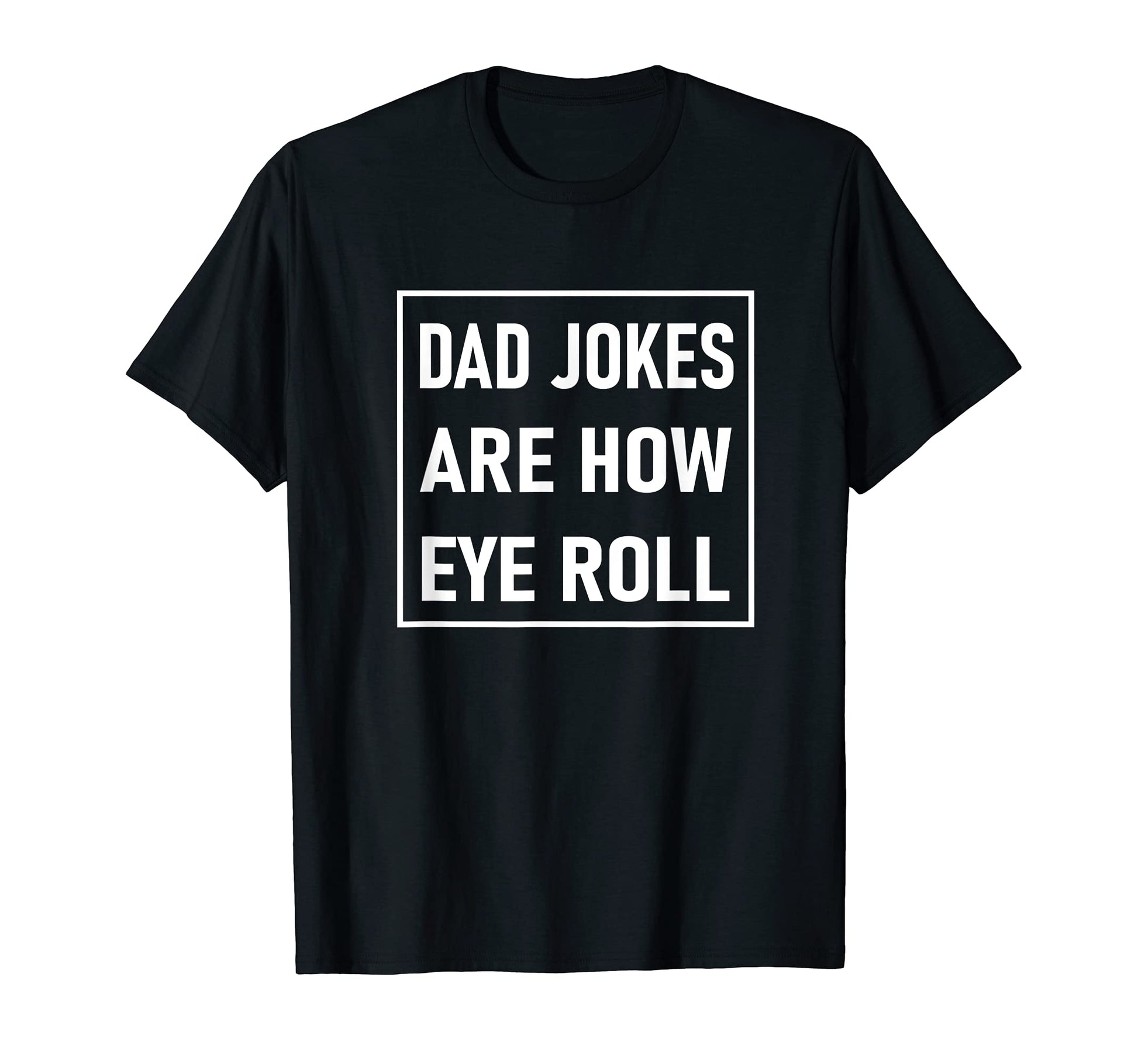 Mens Dad Jokes Are How Eye Roll T-Shirt - Graphic Print Men Women - T-Shirt, Sweatshirt, Hoodie