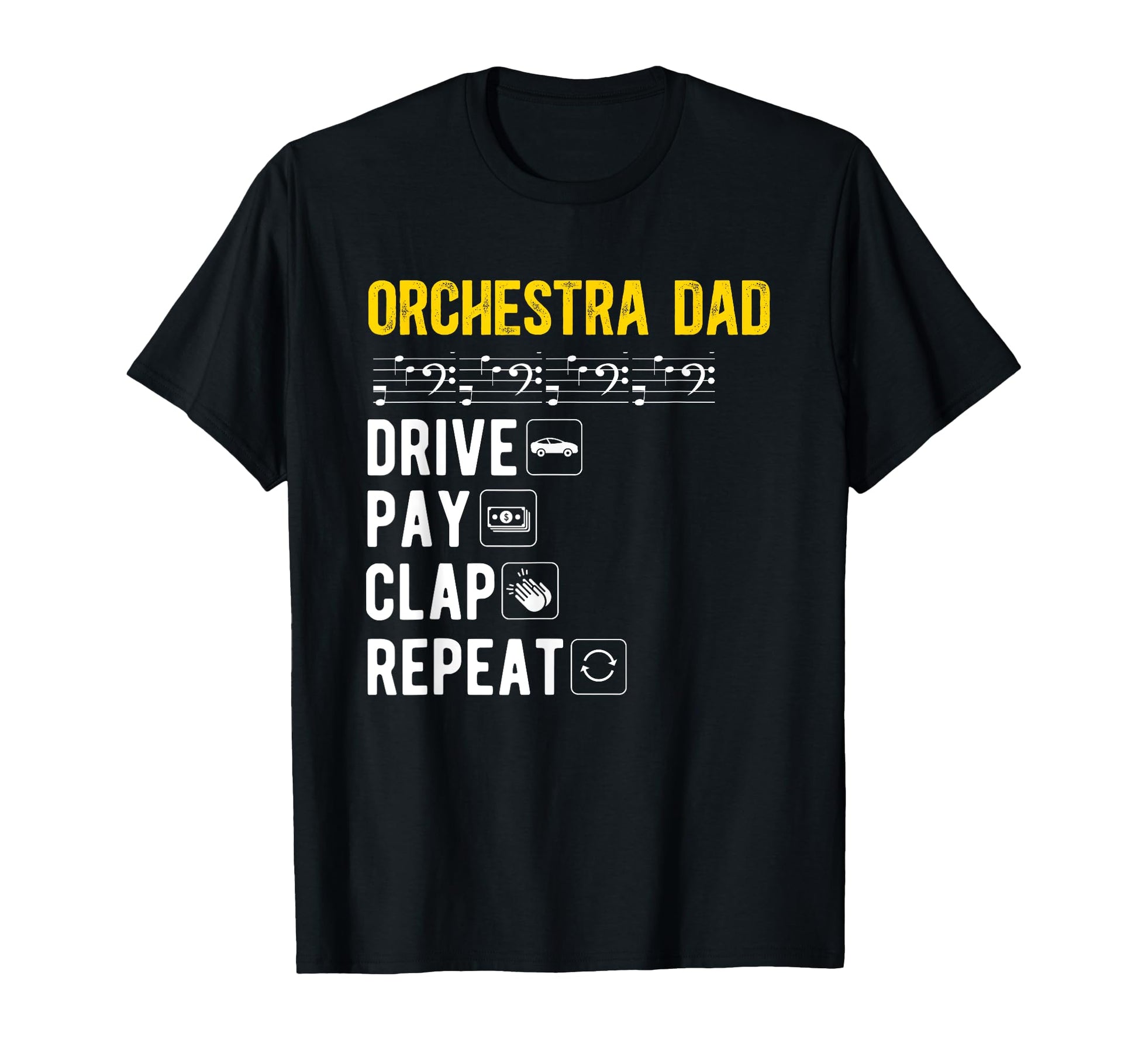 Orchestra Dad Drive Pay Clap Dad T-Shirt - Casual Everyday Wear Unisex - T-Shirt, Sweatshirt, Hoodie