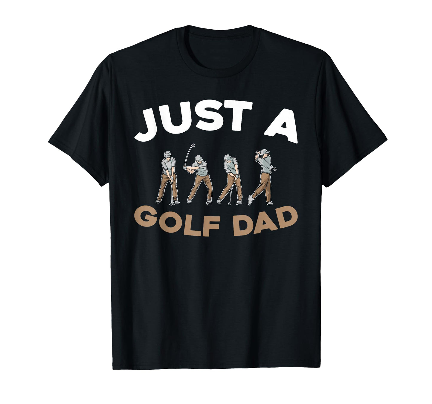 Golf Golfing Golfer Just Golf Dad T-Shirt - Graphic Print Unisex - T-Shirt, Sweatshirt, Hoodie