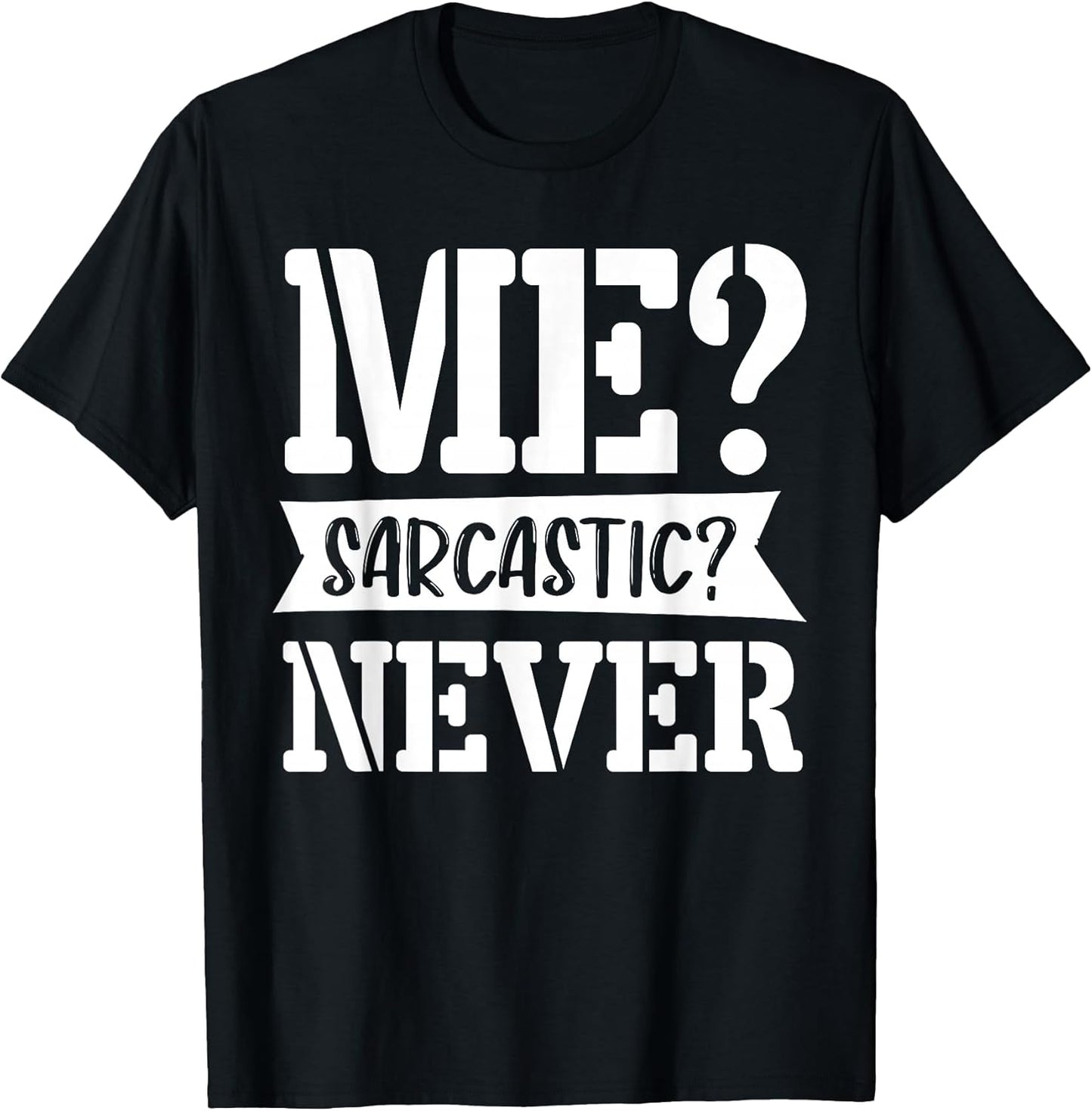 Me sarcastic never black humor Sarcasm Quote Unisex T-shirt, Sweatshirt, Hoodie, Long Sleeve Tee - T-Shirt, Sweatshirt, Hoodie