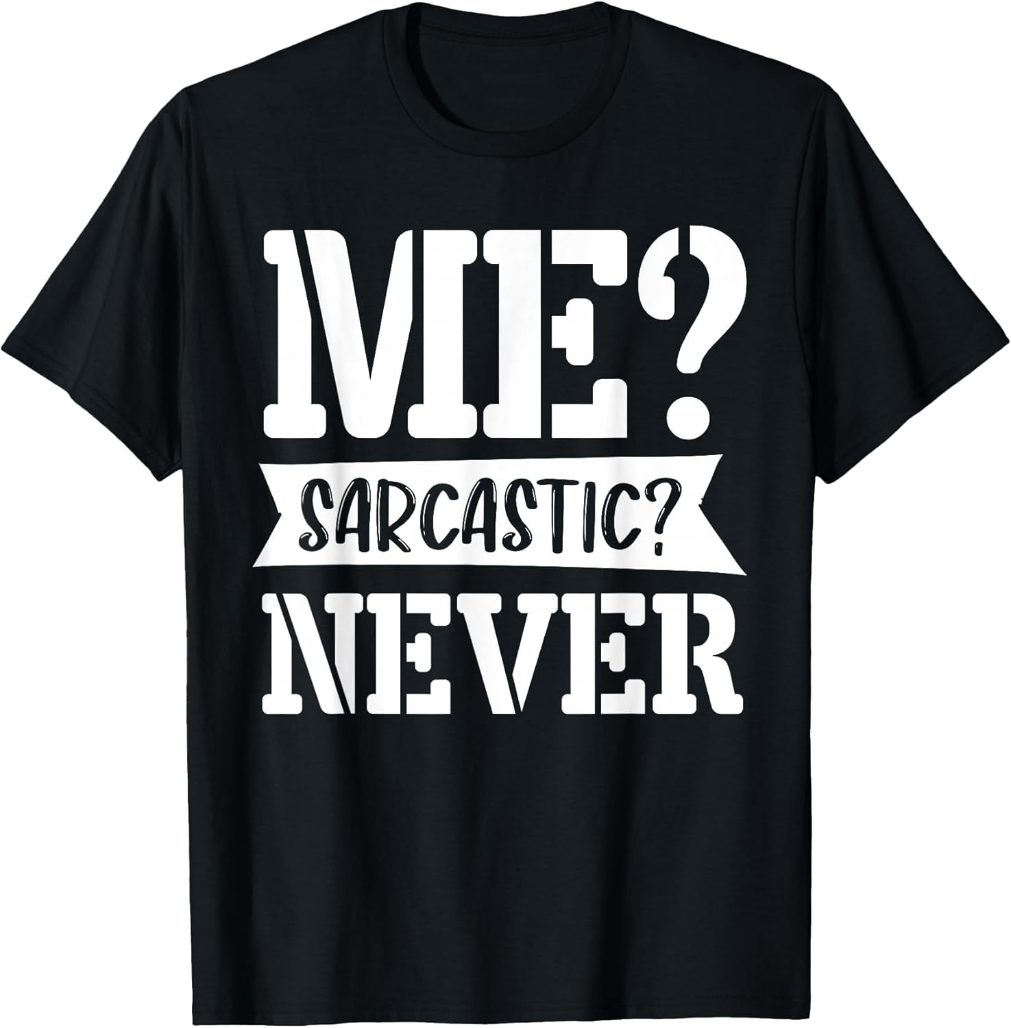 Me sarcastic never black humor Sarcasm Quote Unisex T-shirt, Sweatshirt, Hoodie, Long Sleeve Tee - T-Shirt, Sweatshirt, Hoodie