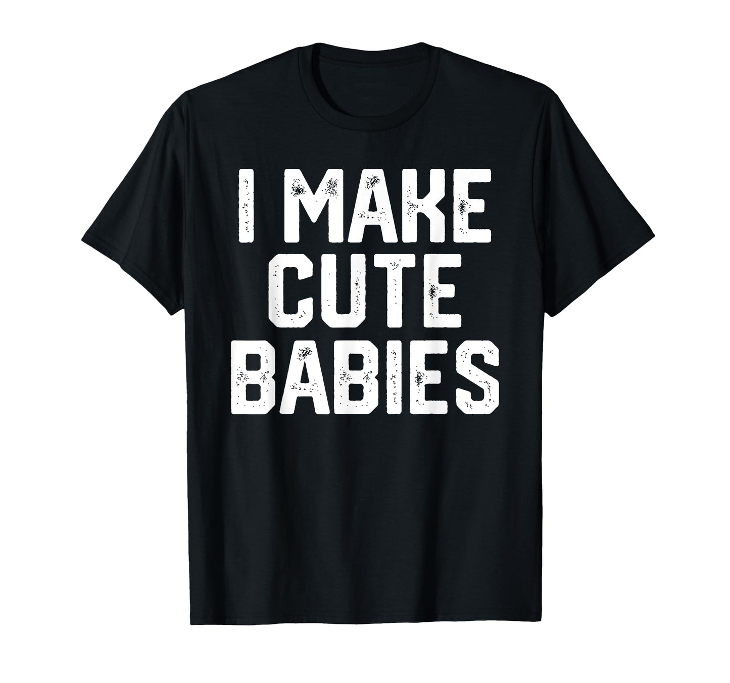 I Make Babies Funny Fathers Day Gift T-Shirt - Minimalist Print for Adults - T-Shirt, Sweatshirt, Hoodie