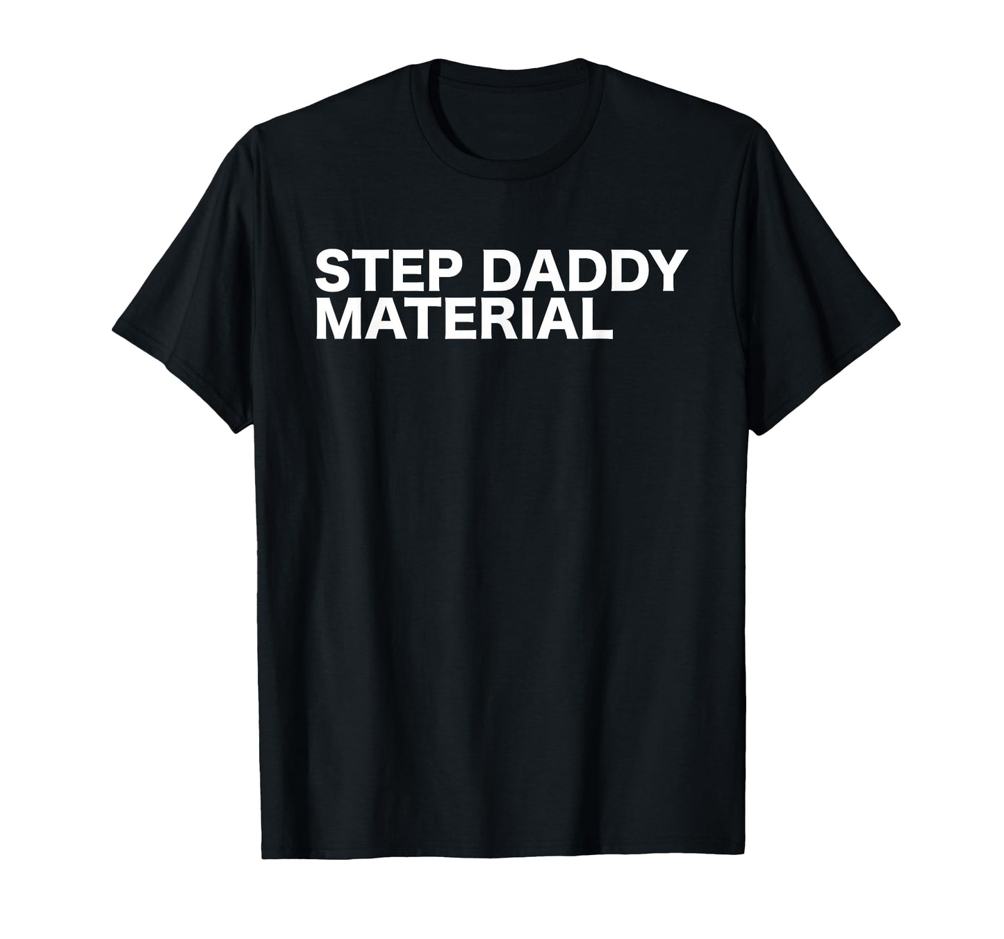 Step Daddy Material Funny Sarcastic T-Shirt - Trendy Graphic Men Women - T-Shirt, Sweatshirt, Hoodie