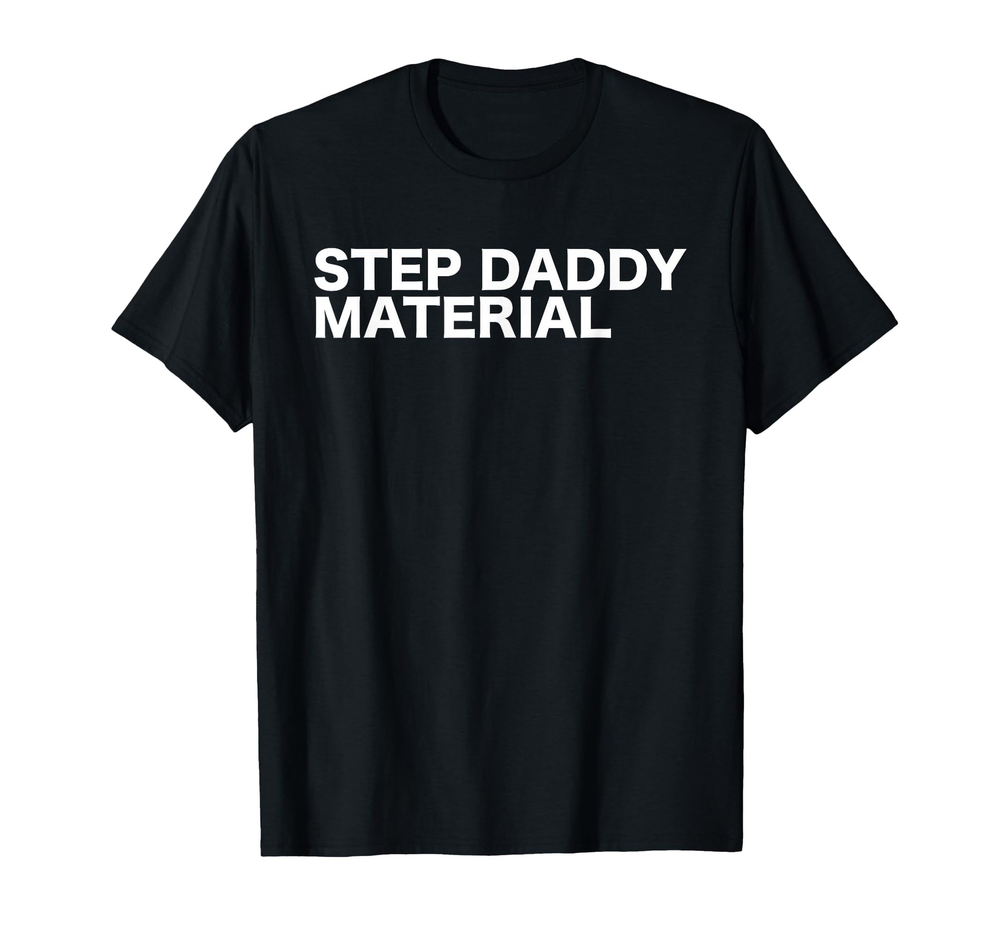 Step Daddy Material Funny Sarcastic T-Shirt - Trendy Graphic Men Women - T-Shirt, Sweatshirt, Hoodie