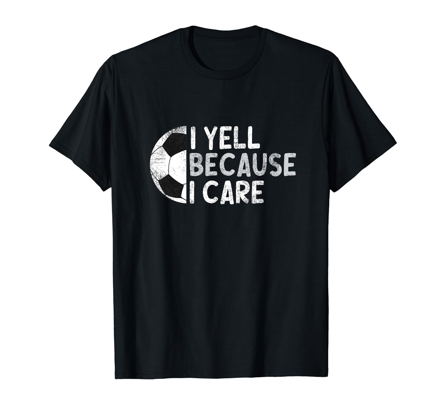 Funny Soccer Fan I Yell Because I Care T-Shirt - Novelty Apparel Men Women - T-Shirt, Sweatshirt, Hoodie