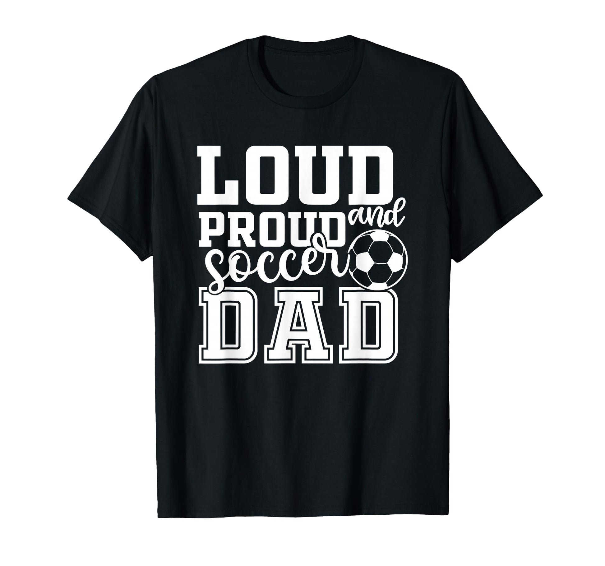 Loud Proud Soccer Dad Funny Sport T-Shirt - Aesthetic Graphic Unisex - T-Shirt, Sweatshirt, Hoodie