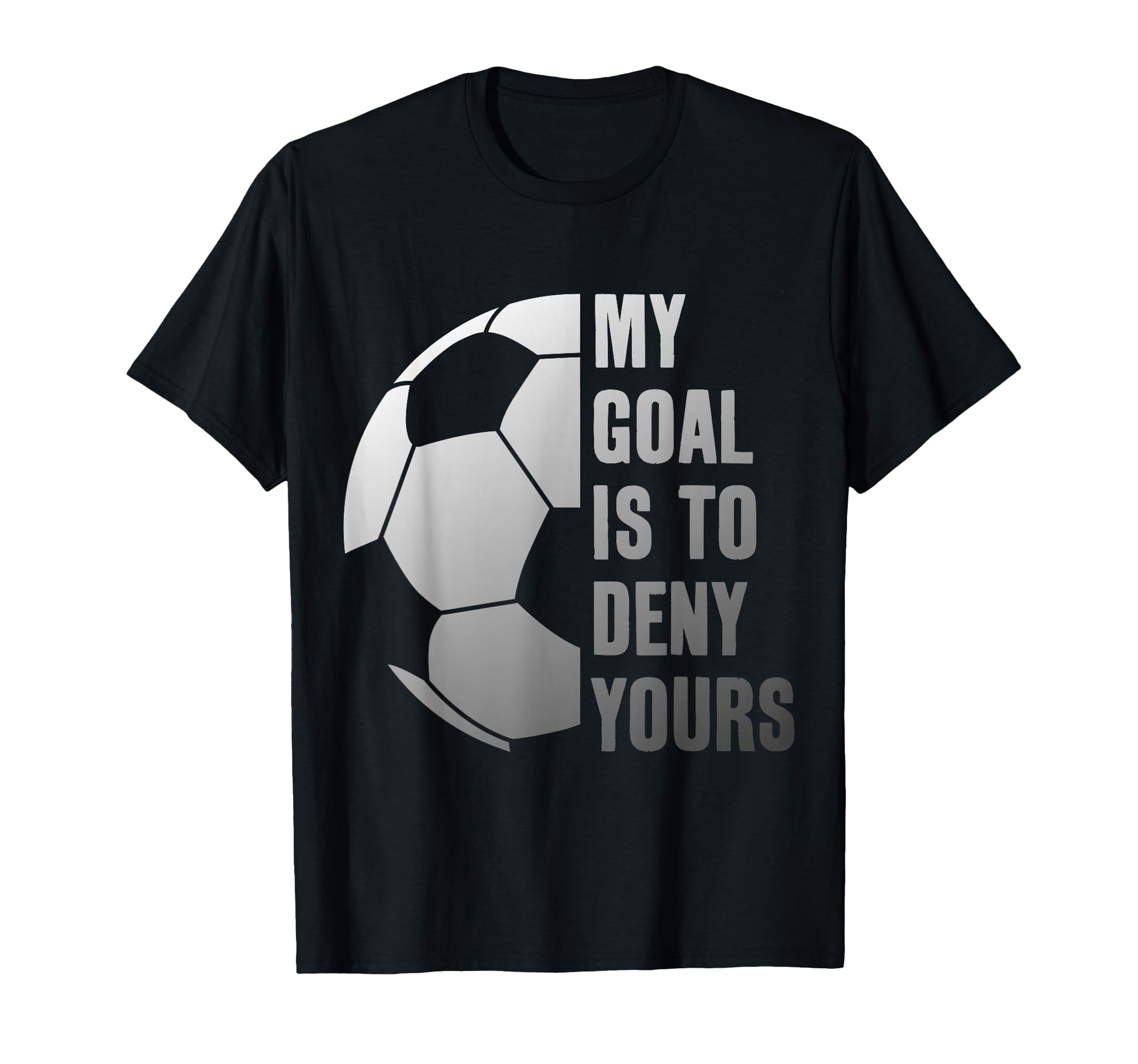 Goalie My Goal Is To Deny Yours T-Shirt - Casual Everyday Wear Men Women - T-Shirt, Sweatshirt, Hoodie