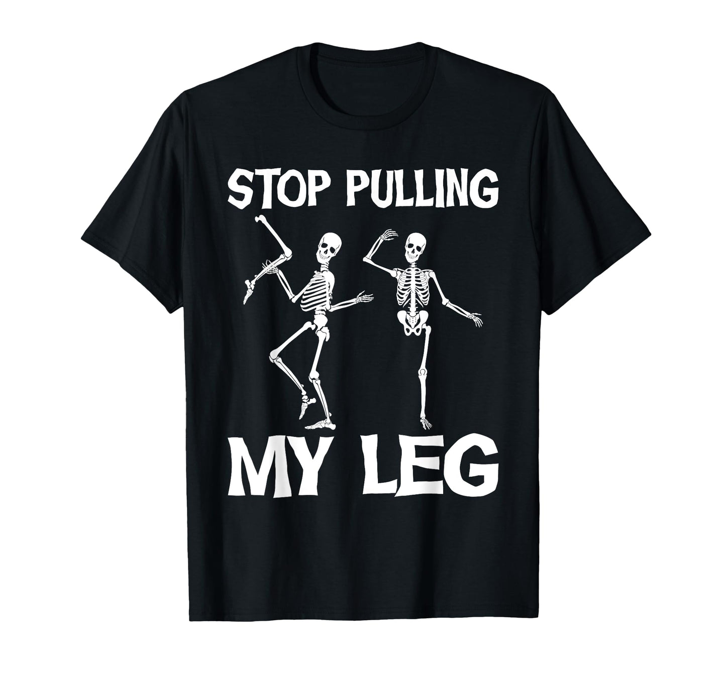 Stop Pulling My Leg Funny Dad Joke T-Shirt - Graphic Print Men Women - T-Shirt, Sweatshirt, Hoodie