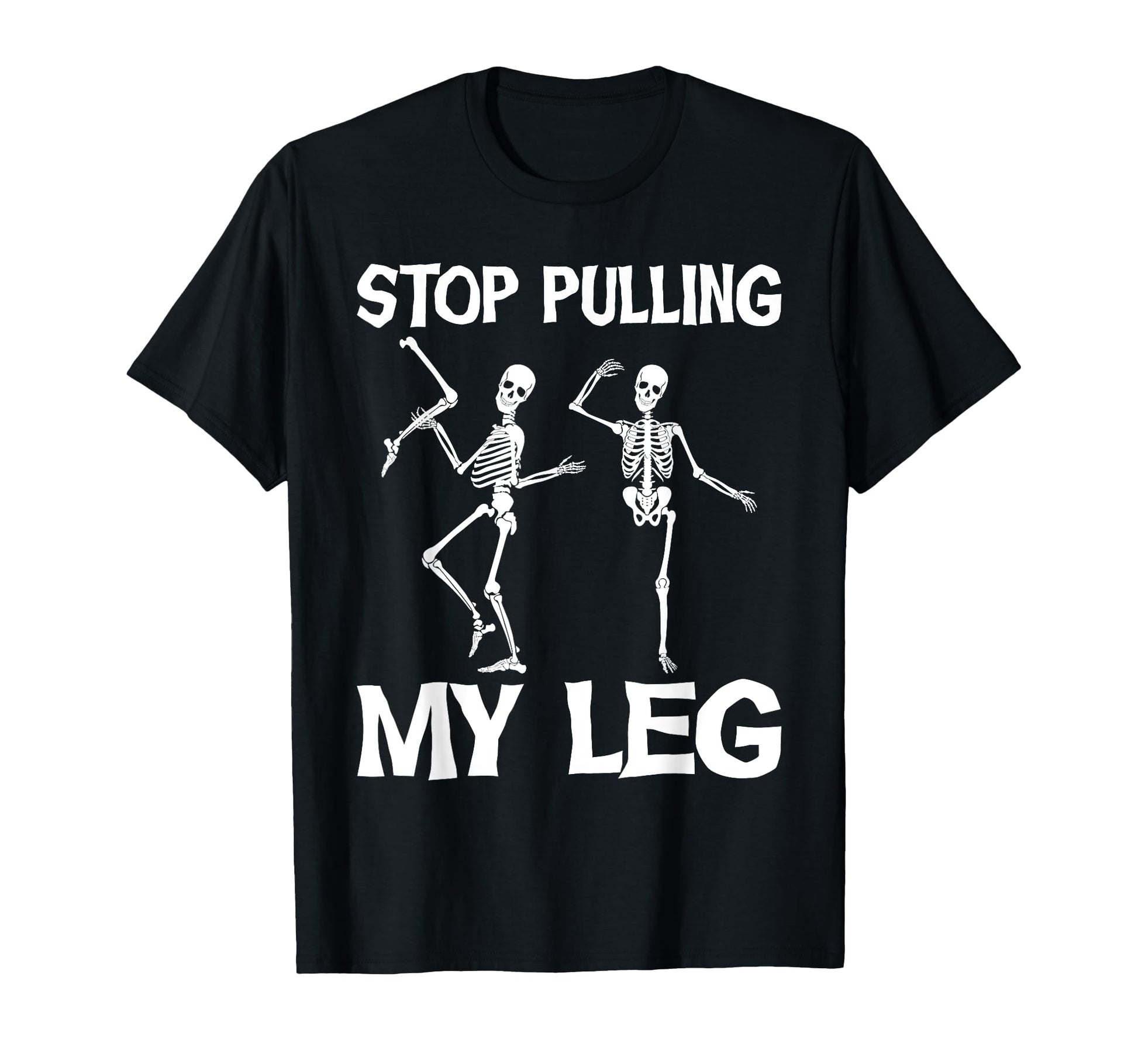 Stop Pulling My Leg Funny Dad Joke T-Shirt - Graphic Print Men Women - T-Shirt, Sweatshirt, Hoodie