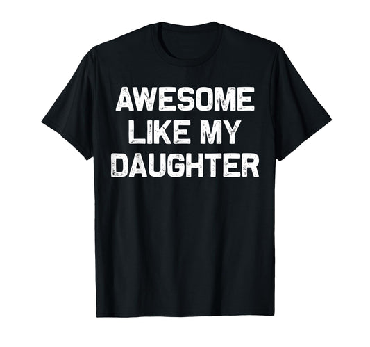 Awesome Like My Daughter Gifts Funny T-Shirt - Unique Graphic Unisex - T-Shirt, Sweatshirt, Hoodie