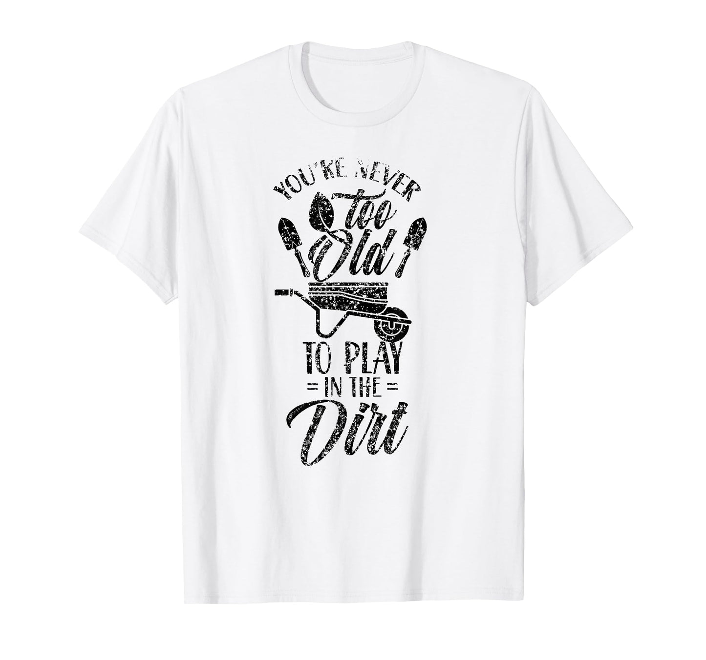 Youre Never Too Old To Play Dirt T-Shirt - Aesthetic Graphic for Adults - T-Shirt, Sweatshirt, Hoodie