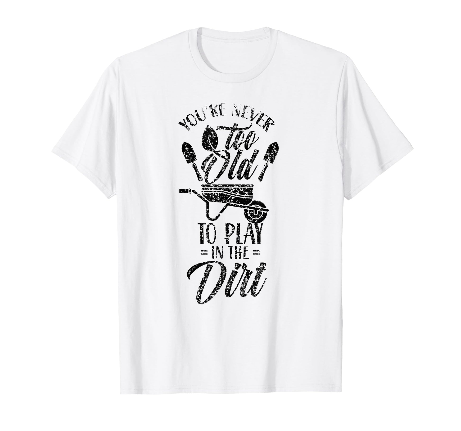 Youre Never Too Old To Play Dirt T-Shirt - Aesthetic Graphic for Adults - T-Shirt, Sweatshirt, Hoodie