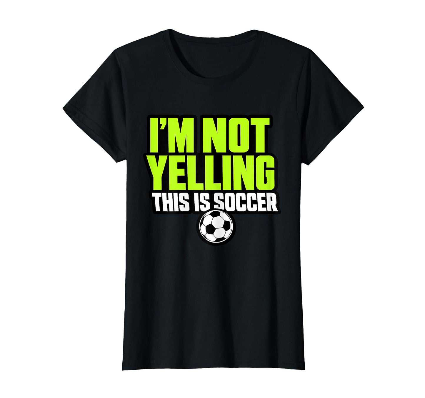 Im Not Yelling This Is Soccer T-Shirt - Casual Everyday Wear for Adults - T-Shirt, Sweatshirt, Hoodie
