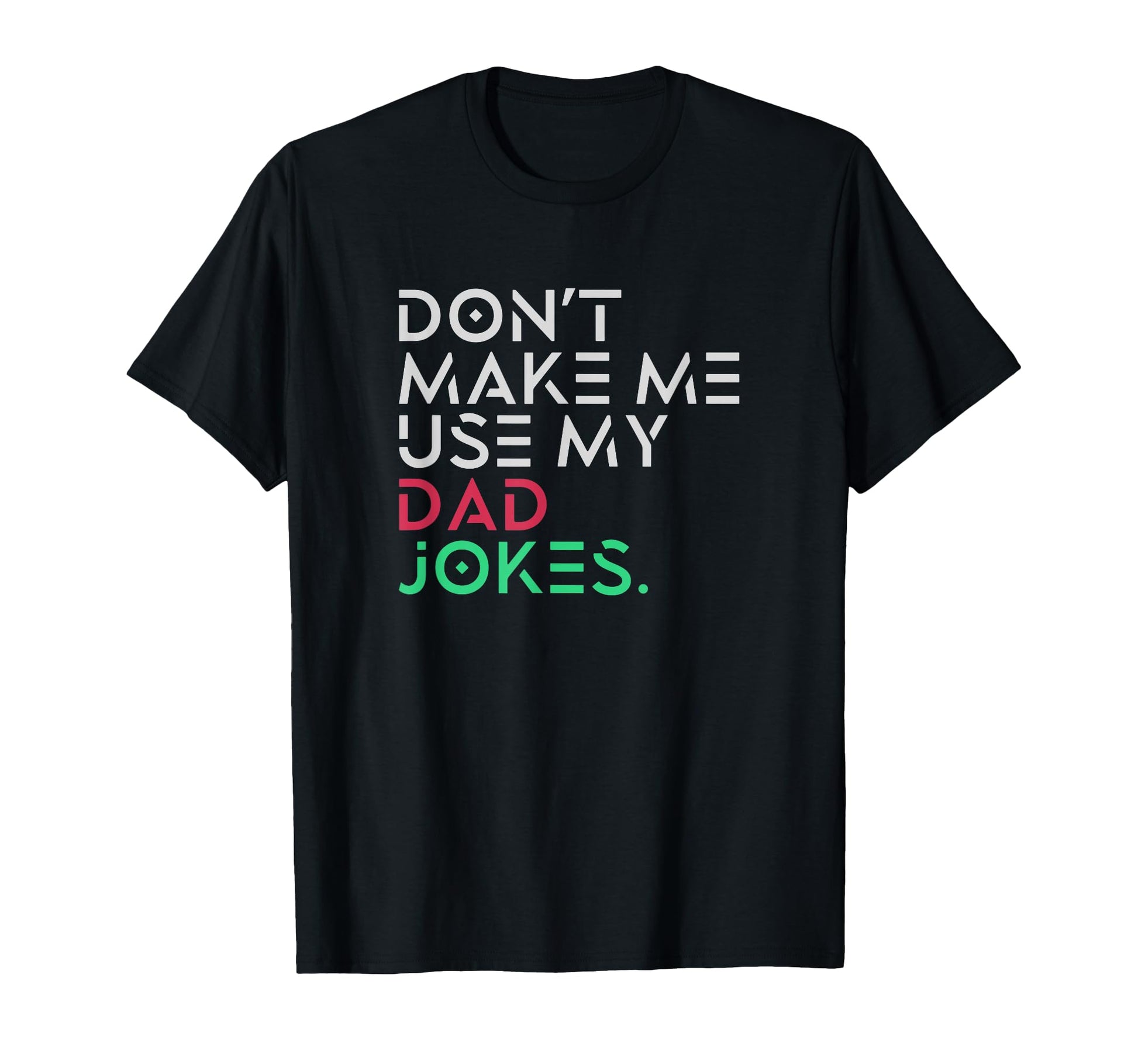 Dont Make Me Use My Dad Jokes T-Shirt - Casual Everyday Wear Unisex - T-Shirt, Sweatshirt, Hoodie