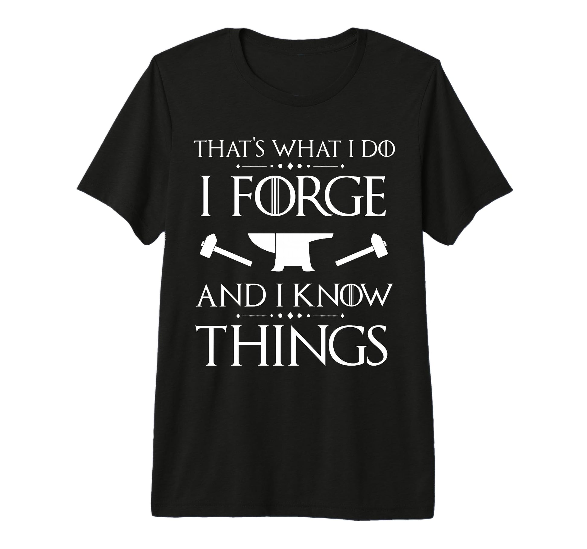 I Forge And I Know Things Blacksmith T-Shirt - Unique Graphic Men Women - T-Shirt, Sweatshirt, Hoodie